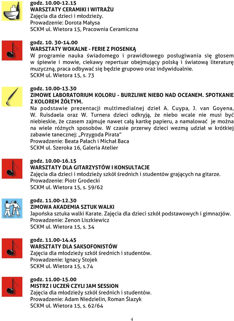 praca odbywać się będzie grupowo oraz indywidualnie. SCKM ul. Wietora 15, s. 73 godz. 10.00-13.30 ZIMOWE LABORATORIUM KOLORU - BURZLIWE NIEBO NAD OCEANEM. SPOTKANIE Z KOLOREM ŻÓŁTYM.
