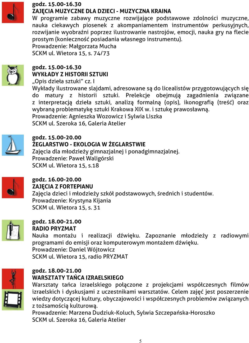 rozwijanie wyobraźni poprzez ilustrowanie nastrojów, emocji, nauka gry na flecie prostym (konieczność posiadania własnego instrumentu). Prowadzenie: Małgorzata Mucha SCKM ul. Wietora 15, s.