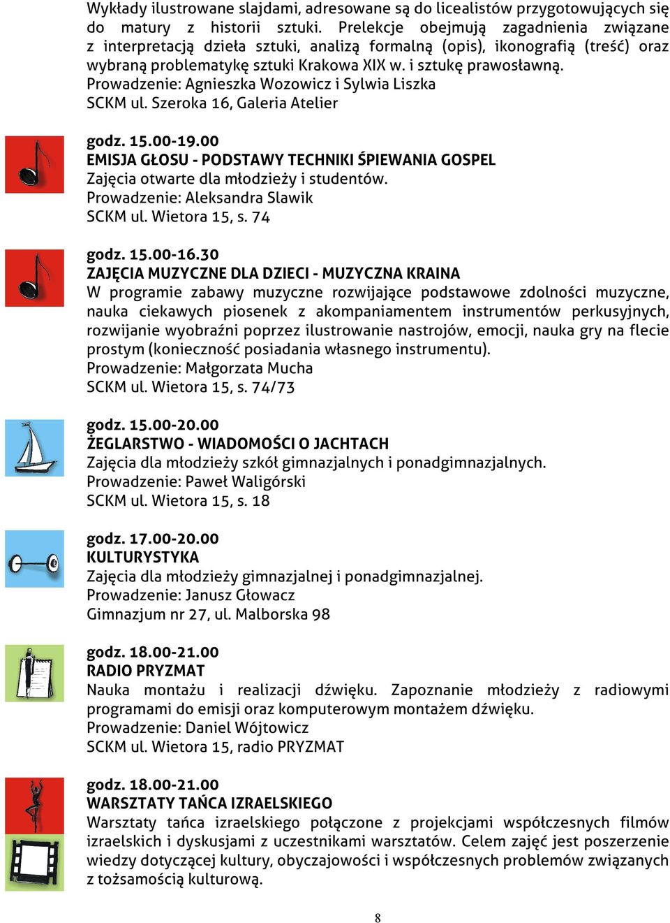 Prowadzenie: Agnieszka Wozowicz i Sylwia Liszka godz. 15.00-19.00 EMISJA GŁOSU - PODSTAWY TECHNIKI ŚPIEWANIA GOSPEL Zajęcia otwarte dla młodzieży i studentów. Prowadzenie: Aleksandra Slawik SCKM ul.