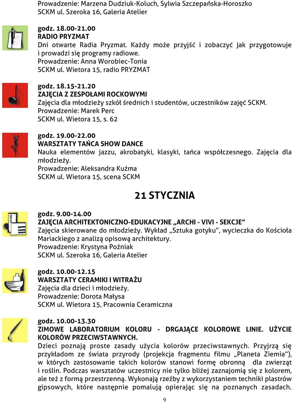 Prowadzenie: Marek Perc SCKM ul. Wietora 15, s. 62 godz. 19.00-22.00 WARSZTATY TAŃCA SHOW DANCE Nauka elementów jazzu, akrobatyki, klasyki, tańca współczesnego. Zajęcia dla młodzieży.