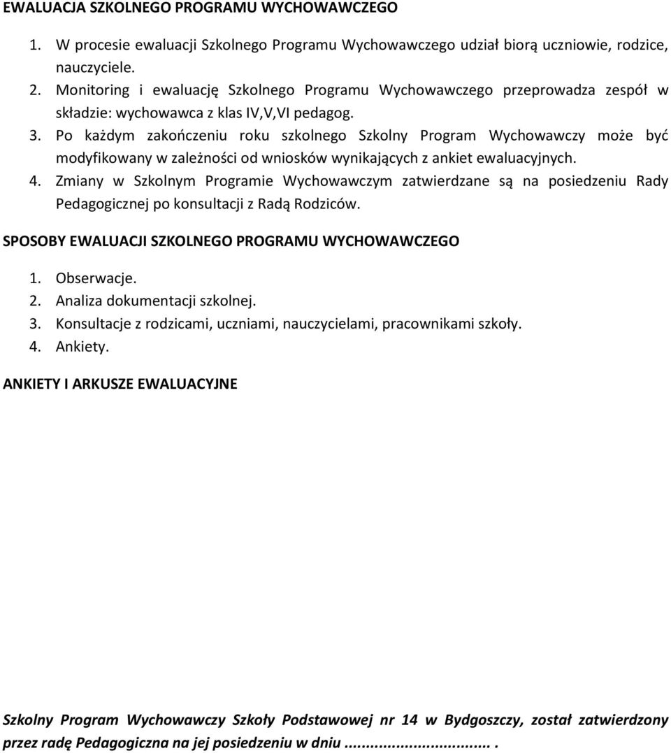 Po każdym zakończeniu roku szkolnego Szkolny Program Wychowawczy może być modyfikowany w zależności od wniosków wynikających z ankiet ewaluacyjnych. 4.