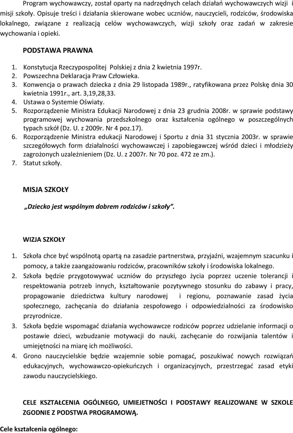 PODSTAWA PRAWNA 1. Konstytucja Rzeczypospolitej Polskiej z dnia 2 kwietnia 1997r. 2. Powszechna Deklaracja Praw Człowieka. 3. Konwencja o prawach dziecka z dnia 29 listopada 1989r.