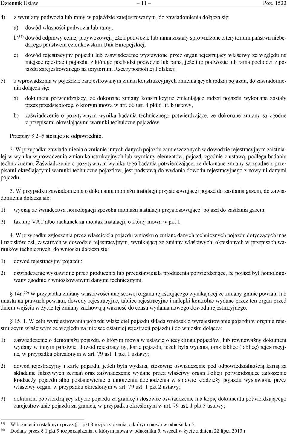 zostały sprowadzone z terytorium państwa niebędącego państwem członkowskim Unii Europejskiej, c) dowód rejestracyjny pojazdu lub zaświadczenie wystawione przez organ rejestrujący właściwy ze względu