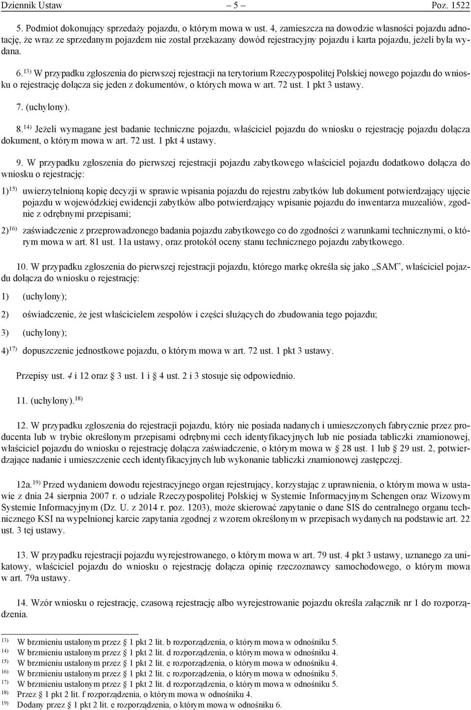 13) W przypadku zgłoszenia do pierwszej rejestracji na terytorium Rzeczypospolitej Polskiej nowego pojazdu do wniosku o rejestrację dołącza się jeden z dokumentów, o których mowa w art. 72 ust.