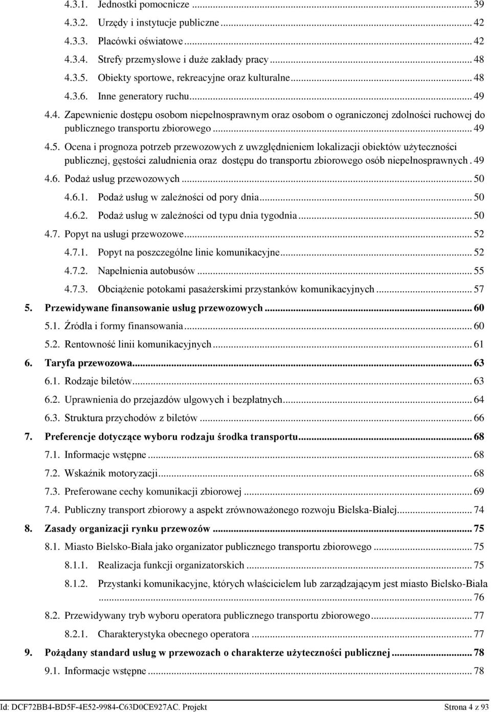 .. 49 4.5. Ocena i prognoza potrzeb przewozowych z uwzględnieniem lokalizacji obiektów użyteczności publicznej, gęstości zaludnienia oraz dostępu do transportu zbiorowego osób niepełnosprawnych. 49 4.6.