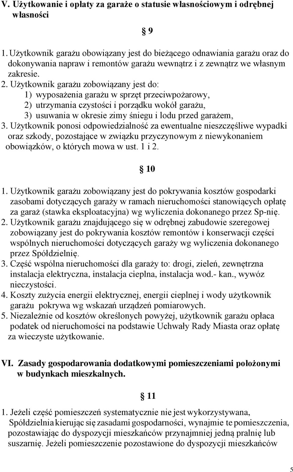 Użytkownik garażu zobowiązany jest do: 1) wyposażenia garażu w sprzęt przeciwpożarowy, 2) utrzymania czystości i porządku wokół garażu, 3) usuwania w okresie zimy śniegu i lodu przed garażem, 3.