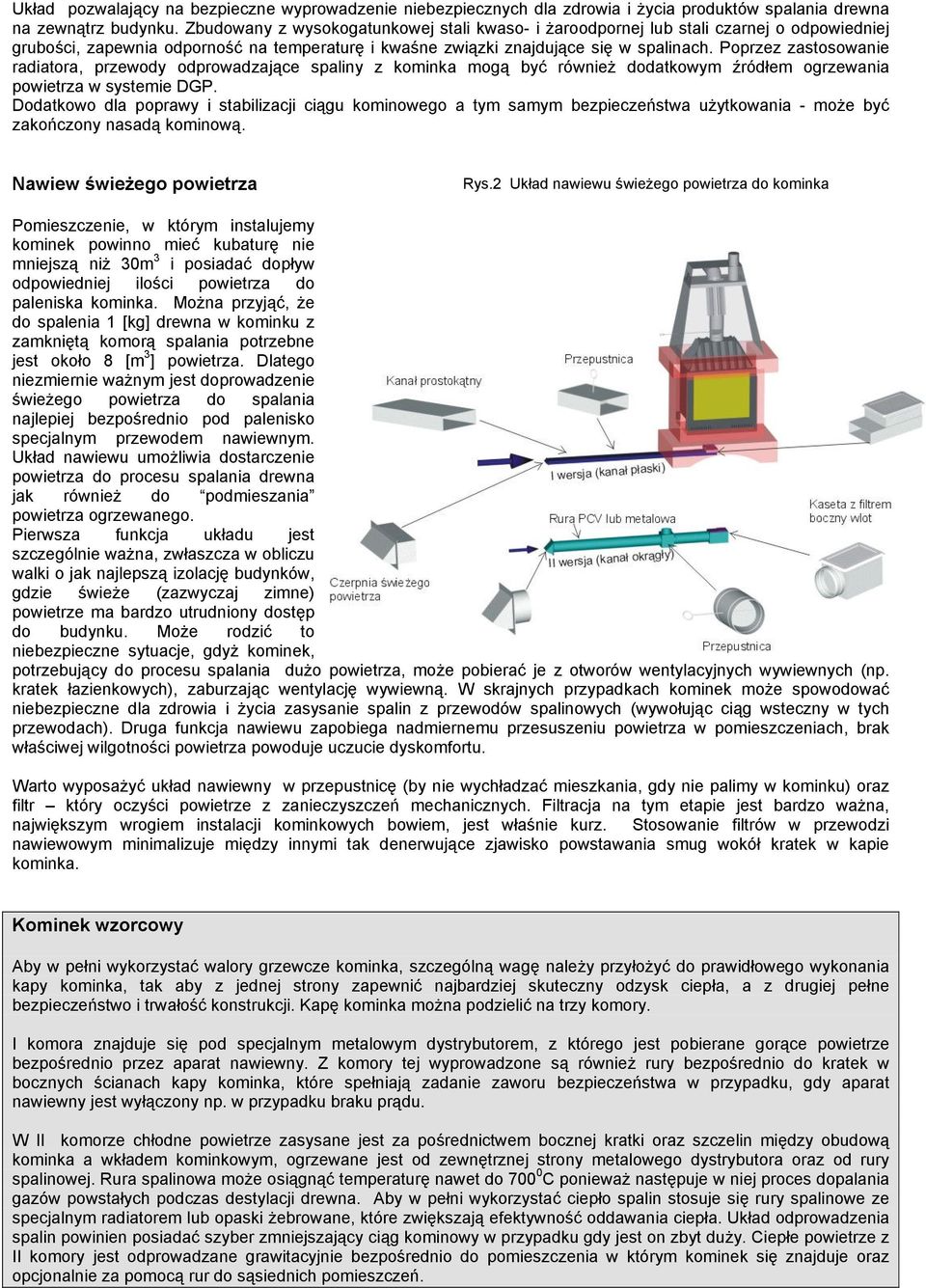 Poprzez zastosowanie radiatora, przewody odprowadzające spaliny z kominka mogą być również dodatkowym źródłem ogrzewania powietrza w systemie DGP.