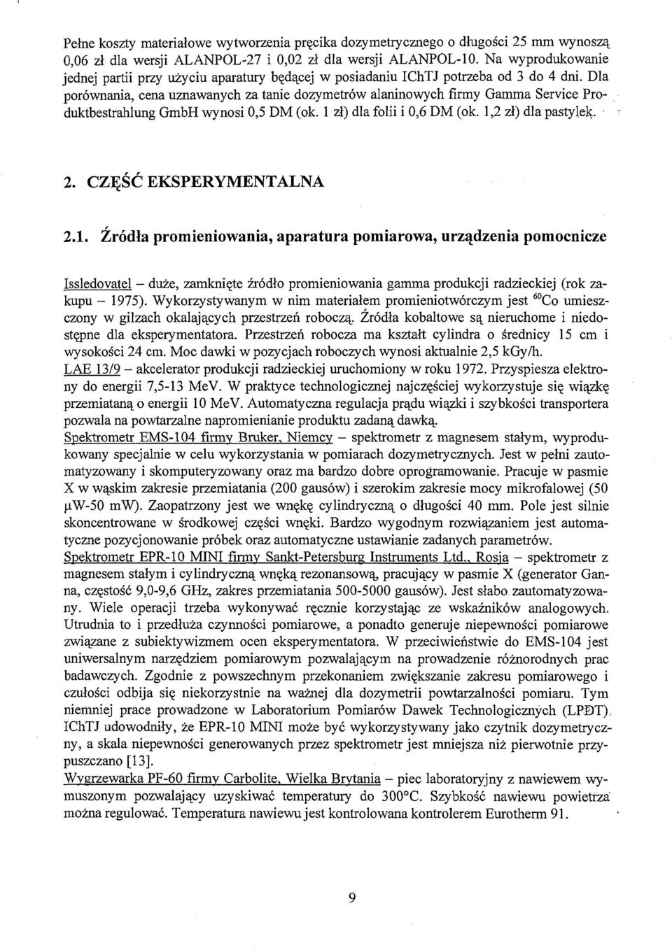 Dla porównania, cena uznawanych za tanie dozymetrów alanino wy ch firmy Gamma Service Produktbestrahlung GmbH wynosi 0, DM (ok. 1 zł) dla folii i 0,6 DM (ok. 1, zł) dla pastylek.