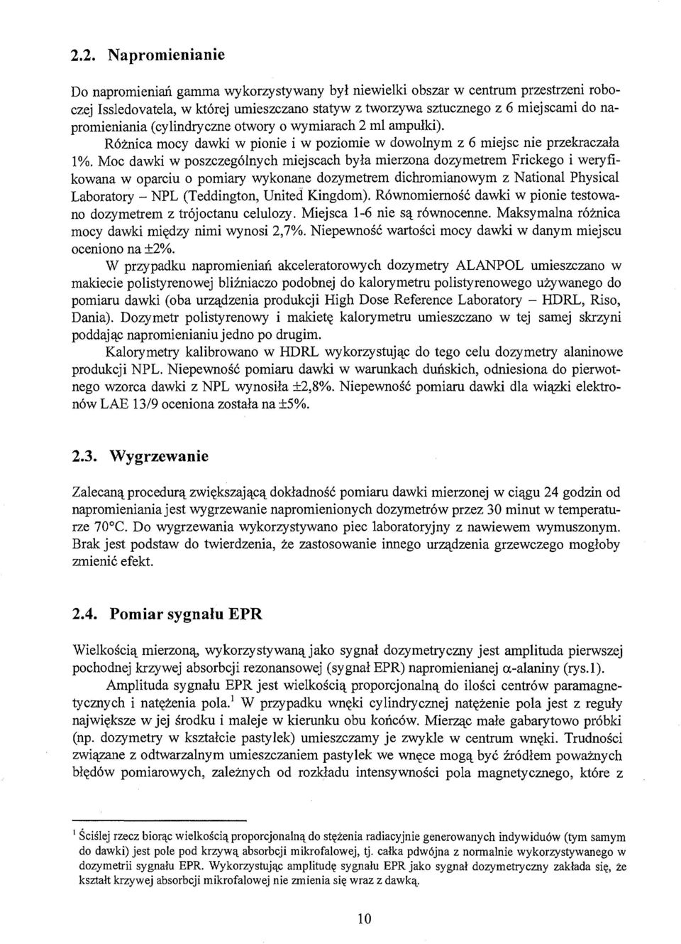 Moc dawki w poszczególnych miejscach była mierzona dozymetrem Frickego i weryfikowana w oparciu o pomiary wykonane dozymetrem dichromianowym z National Physical Laboratory - NPL (Teddington, United