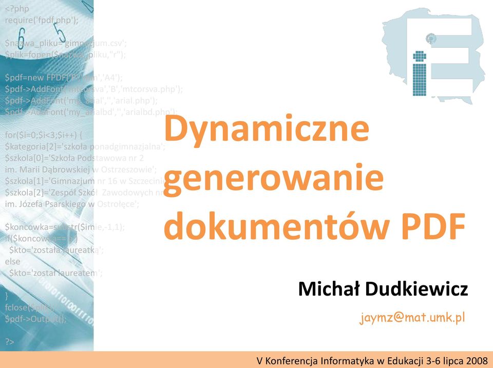 php'); Dynamiczne for($i=0;$i<3;$i++) { $kategoria*2+='szkoła ponadgimnazjalna'; $szkola*0+='szkoła Podstawowa nr 2 generowanie im.