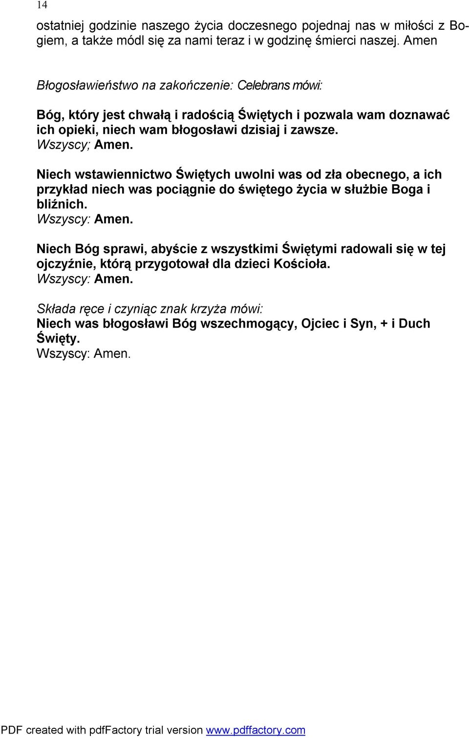 Wszyscy; Amen. Niech wstawiennictwo Świętych uwolni was od zła obecnego, a ich przykład niech was pociągnie do świętego życia w służbie Boga i bliźnich.