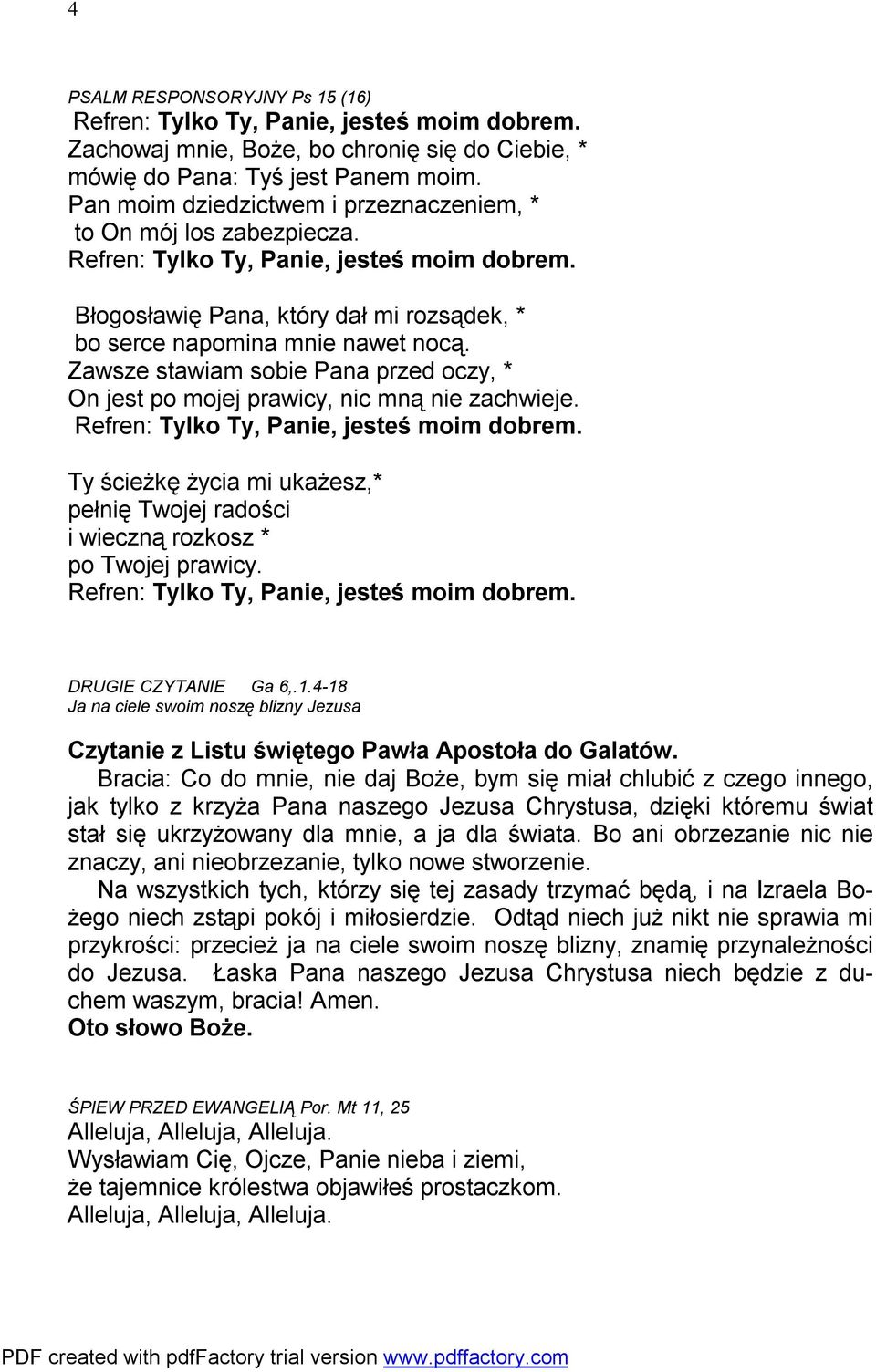 Zawsze stawiam sobie Pana przed oczy, * On jest po mojej prawicy, nic mną nie zachwieje. Refren: Tylko Ty, Panie, jesteś moim dobrem.