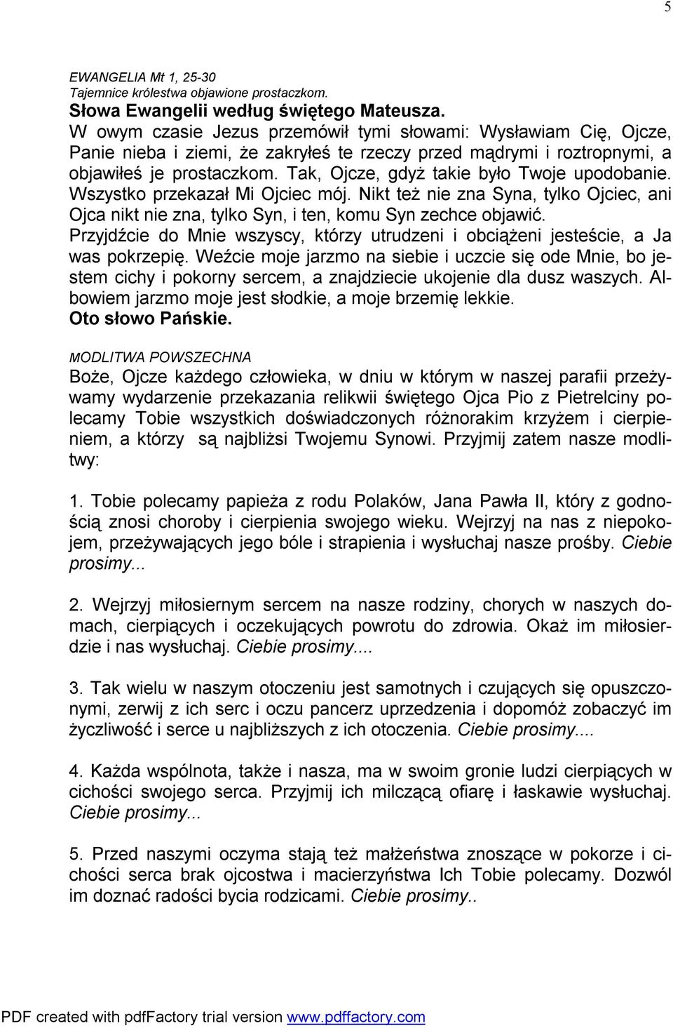 Tak, Ojcze, gdyż takie było Twoje upodobanie. Wszystko przekazał Mi Ojciec mój. Nikt też nie zna Syna, tylko Ojciec, ani Ojca nikt nie zna, tylko Syn, i ten, komu Syn zechce objawić.
