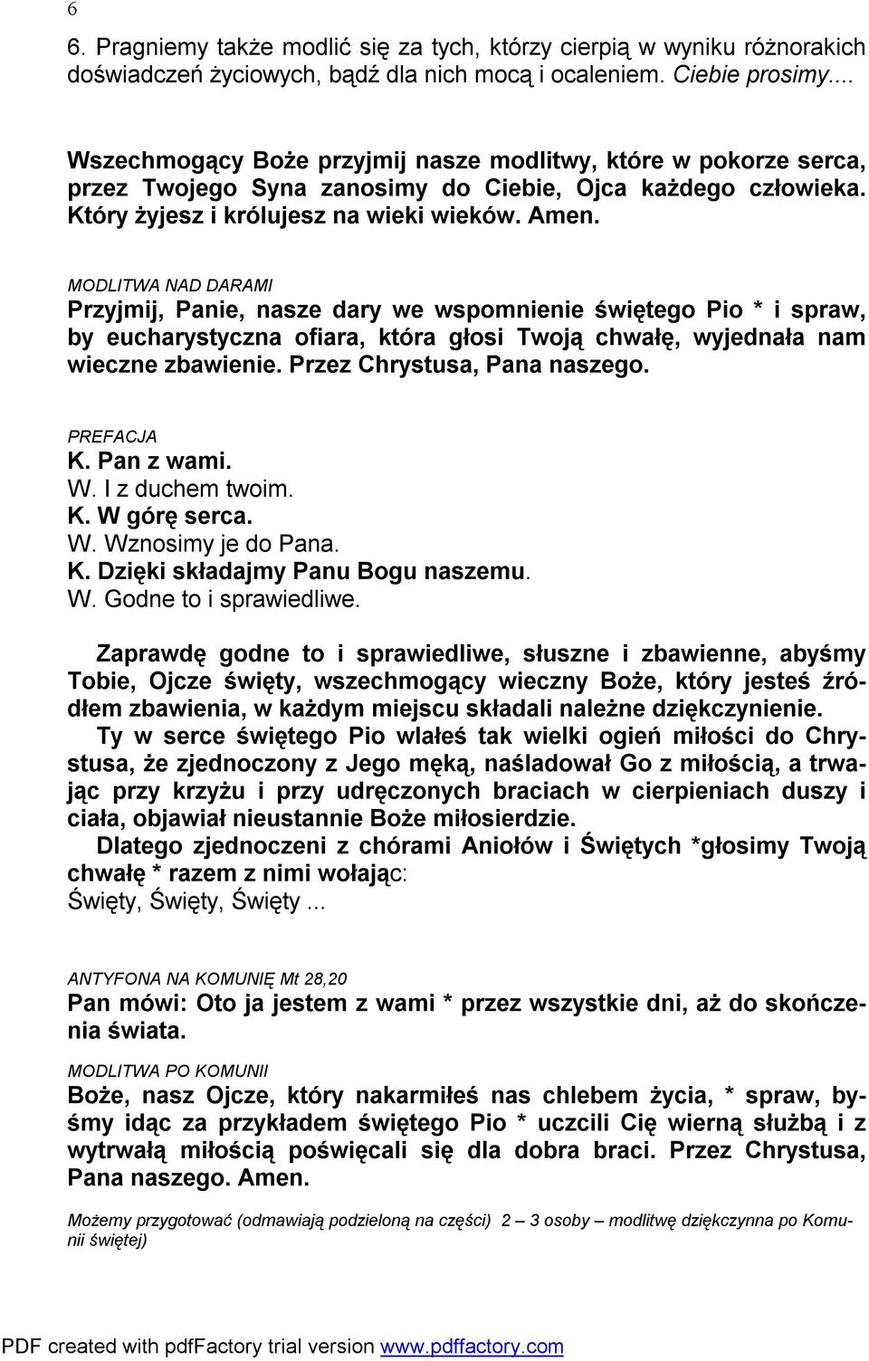 MODLITWA NAD DARAMI Przyjmij, Panie, nasze dary we wspomnienie świętego Pio * i spraw, by eucharystyczna ofiara, która głosi Twoją chwałę, wyjednała nam wieczne zbawienie.