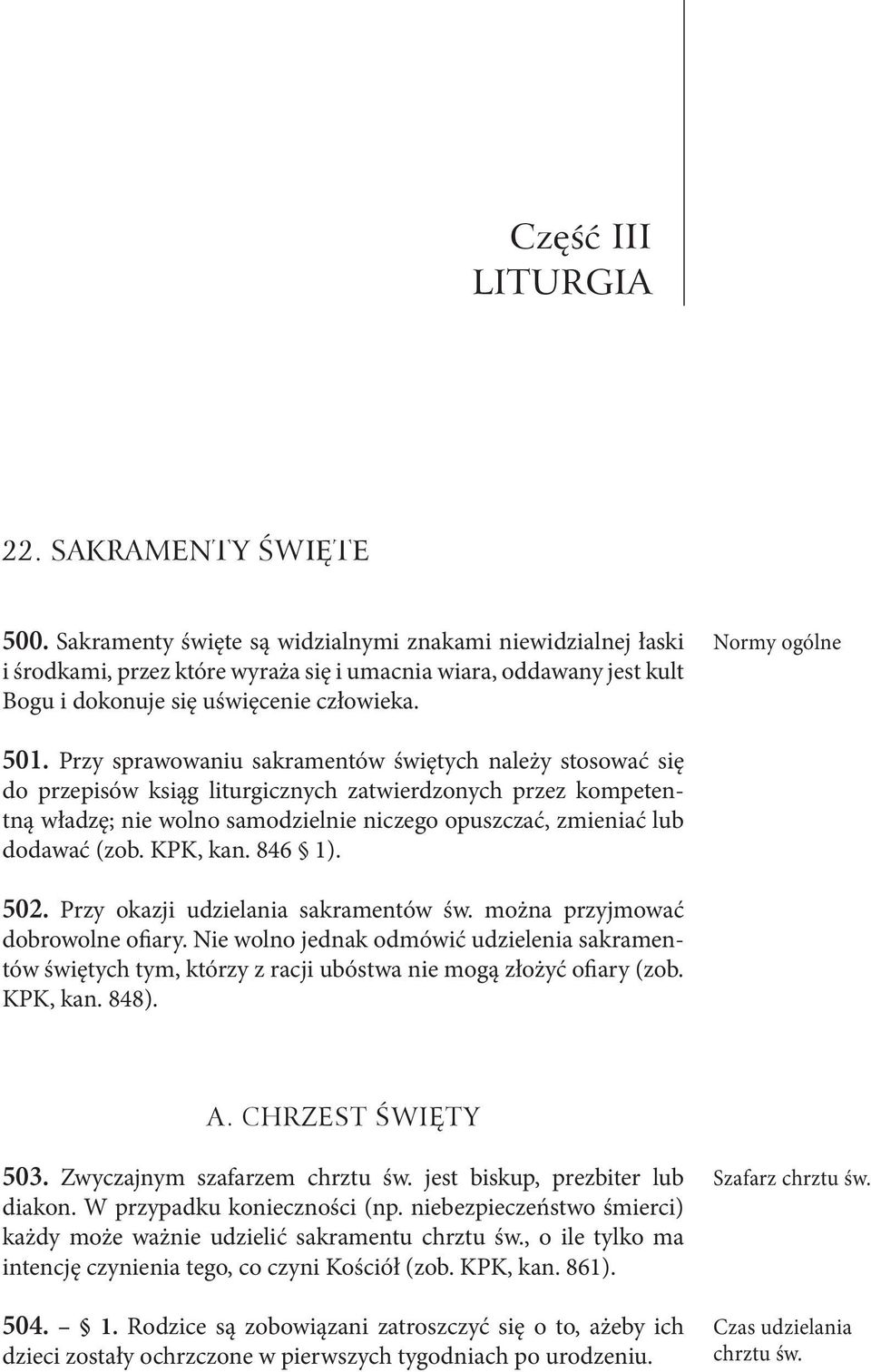 Przy sprawowaniu sakramentów świętych należy stosować się do przepisów ksiąg liturgicznych zatwierdzonych przez kompetentną władzę; nie wolno samodzielnie niczego opuszczać, zmieniać lub dodawać (zob.