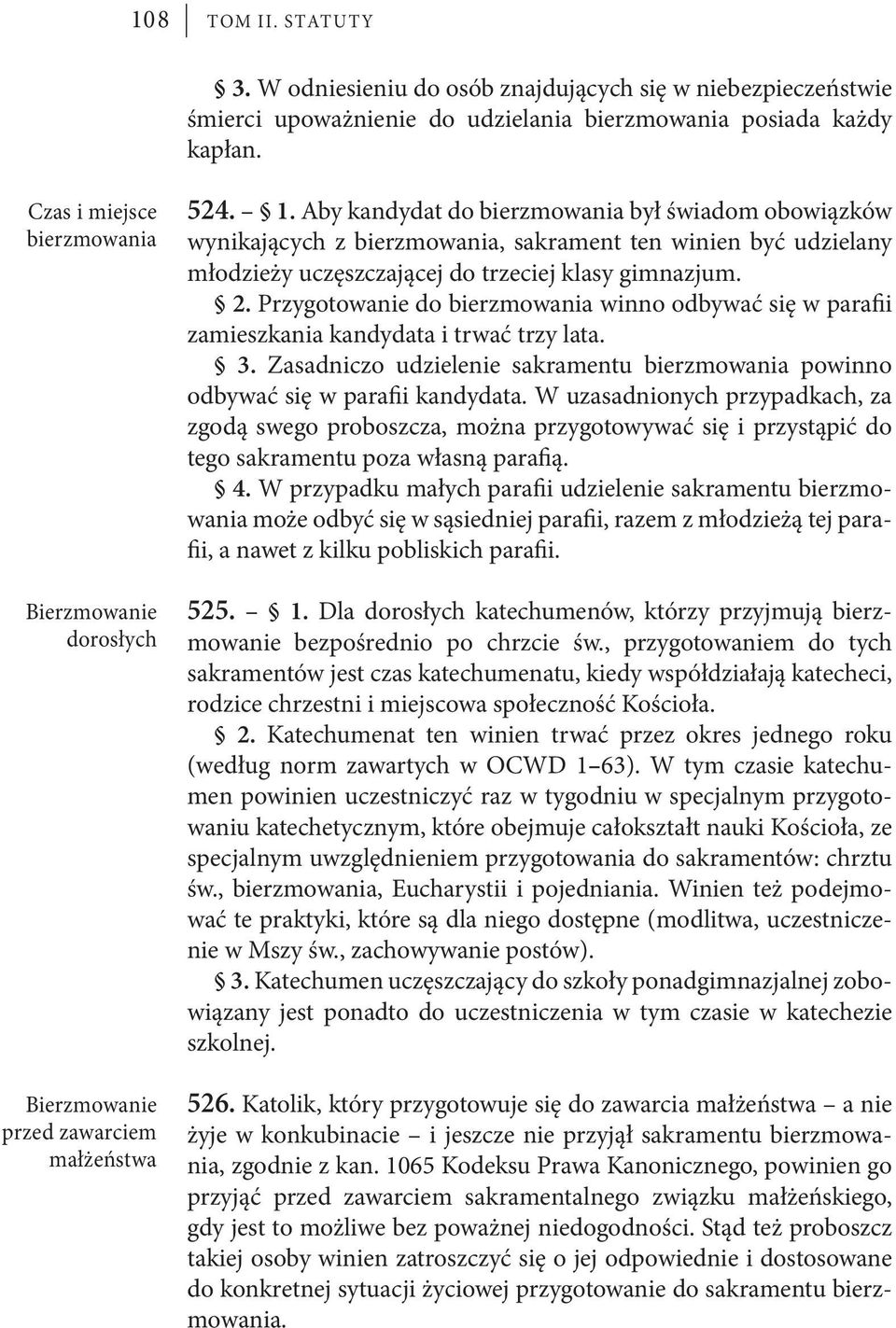 Aby kandydat do bierzmowania był świadom obowiązków wynikających z bierzmowania, sakrament ten winien być udzielany młodzieży uczęszczającej do trzeciej klasy gimnazjum. 2.