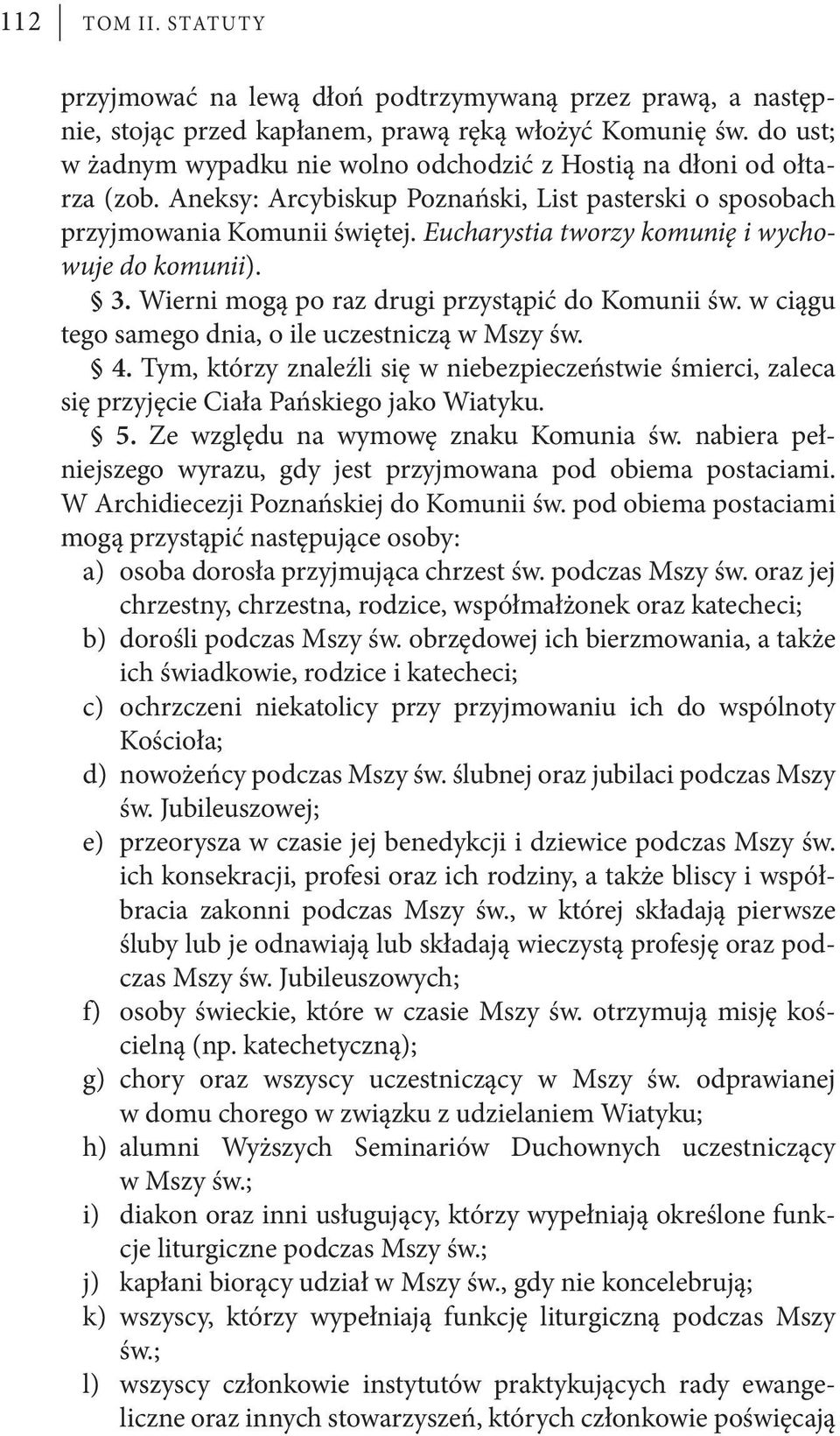 Eucharystia tworzy komunię i wychowuje do komunii). 3. Wierni mogą po raz drugi przystąpić do Komunii św. w ciągu tego samego dnia, o ile uczestniczą w Mszy św. 4.