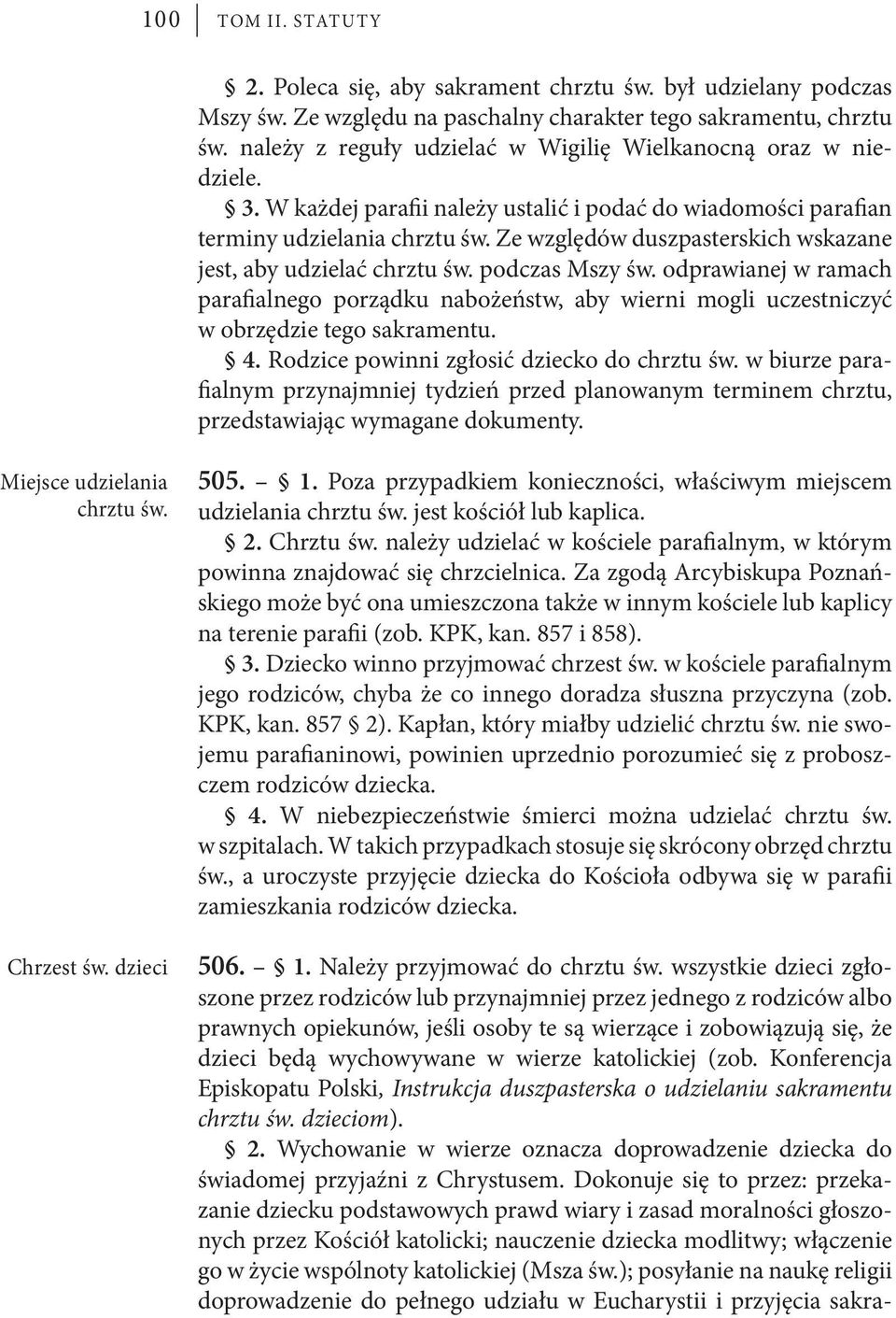 W każdej parafii należy ustalić i podać do wiadomości parafian terminy udzielania chrztu św. Ze względów duszpasterskich wskazane jest, aby udzielać chrztu św. podczas Mszy św.