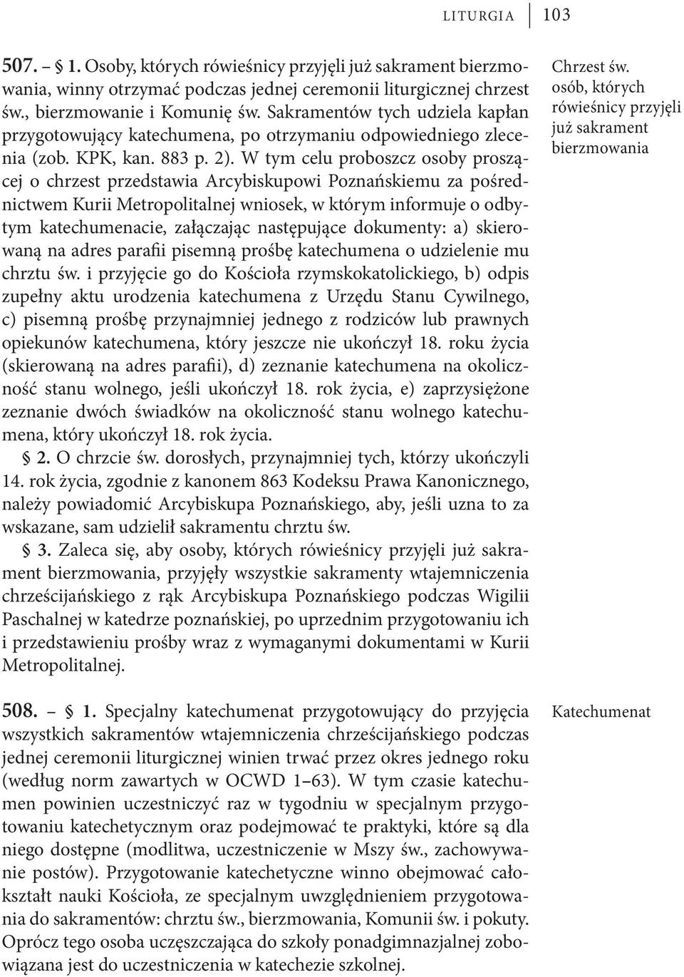 W tym celu proboszcz osoby proszącej o chrzest przedstawia Arcybiskupowi Poznańskiemu za pośrednictwem Kurii Metropolitalnej wniosek, w którym informuje o odbytym katechumenacie, załączając