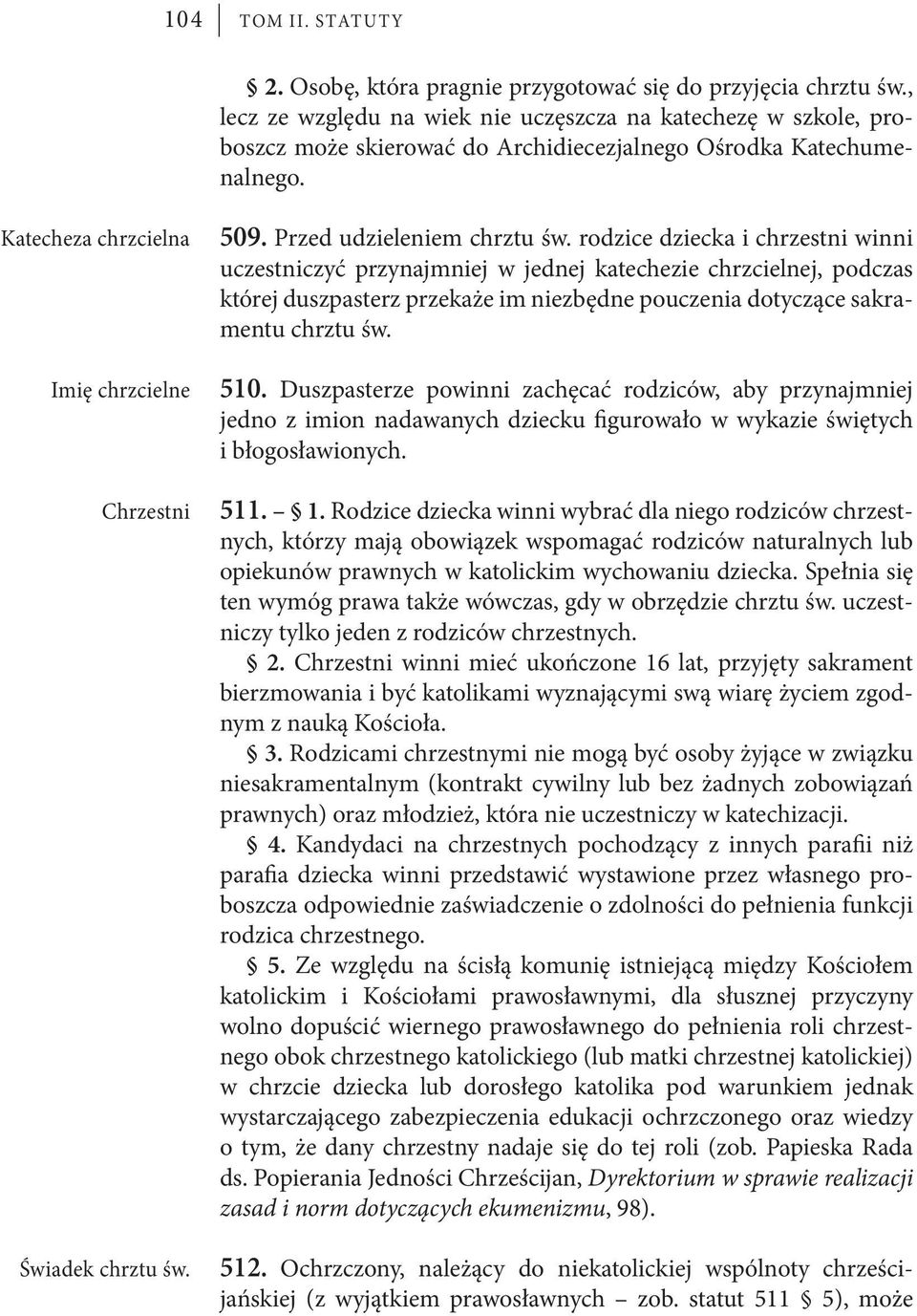 rodzice dziecka i chrzestni winni uczestniczyć przynajmniej w jednej katechezie chrzcielnej, podczas której duszpasterz przekaże im niezbędne pouczenia dotyczące sakramentu chrztu św.