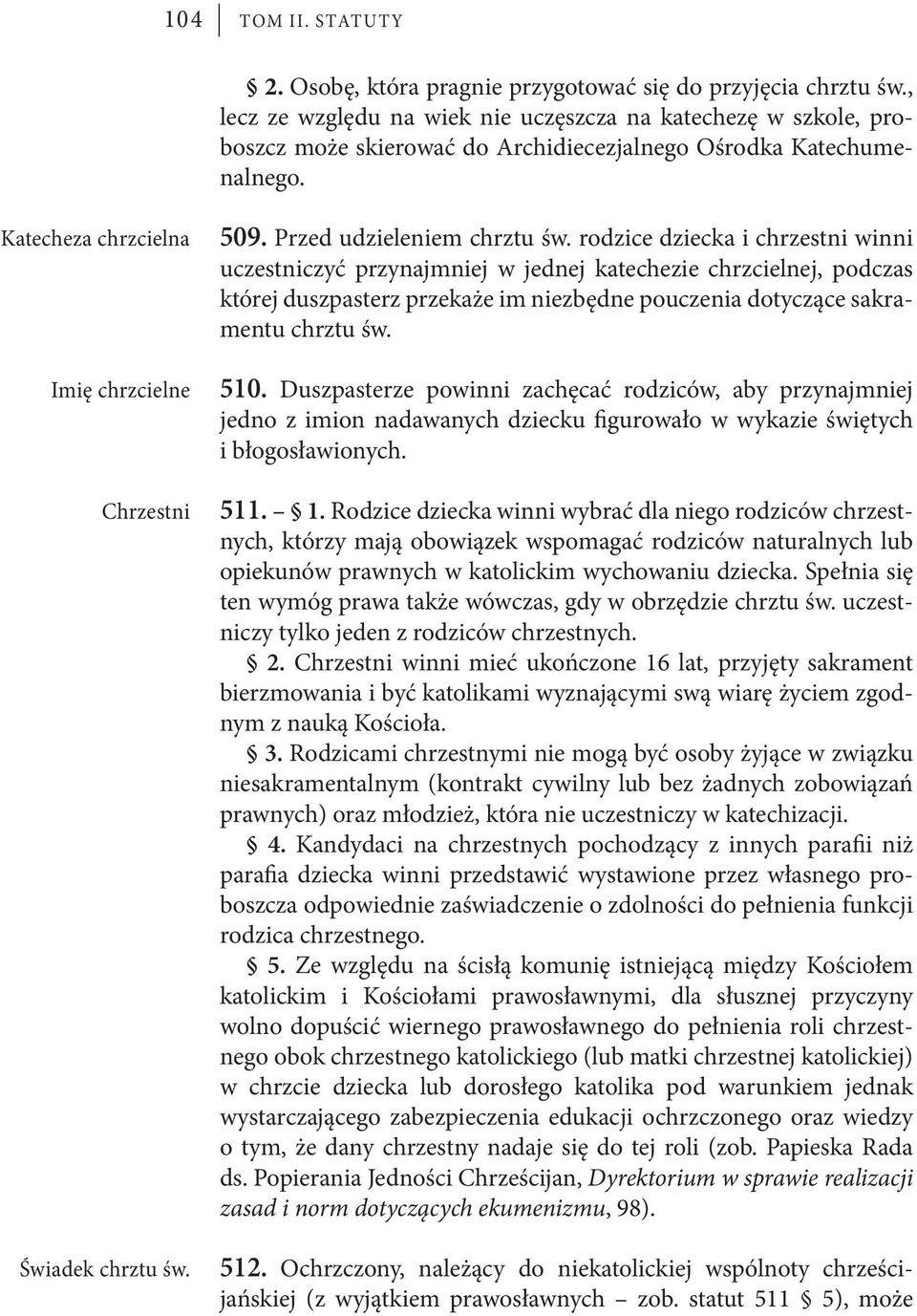 rodzice dziecka i chrzestni winni uczestniczyć przynajmniej w jednej katechezie chrzcielnej, podczas której duszpasterz przekaże im niezbędne pouczenia dotyczące sakramentu chrztu św.