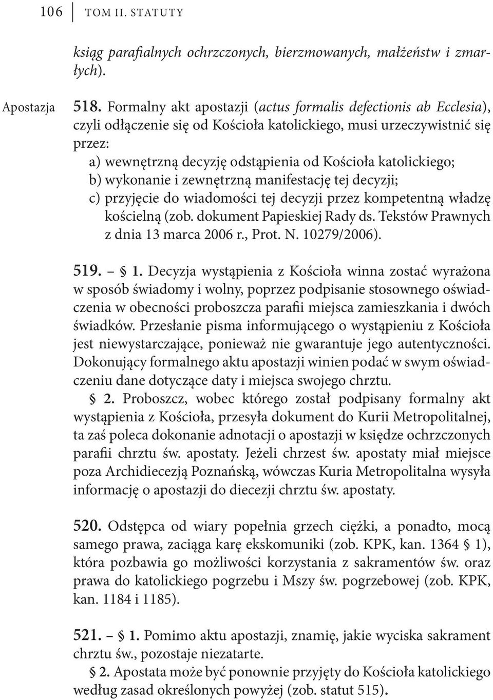 katolickiego; b) wykonanie i zewnętrzną manifestację tej decyzji; c) przyjęcie do wiadomości tej decyzji przez kompetentną władzę kościelną (zob. dokument Papieskiej Rady ds.