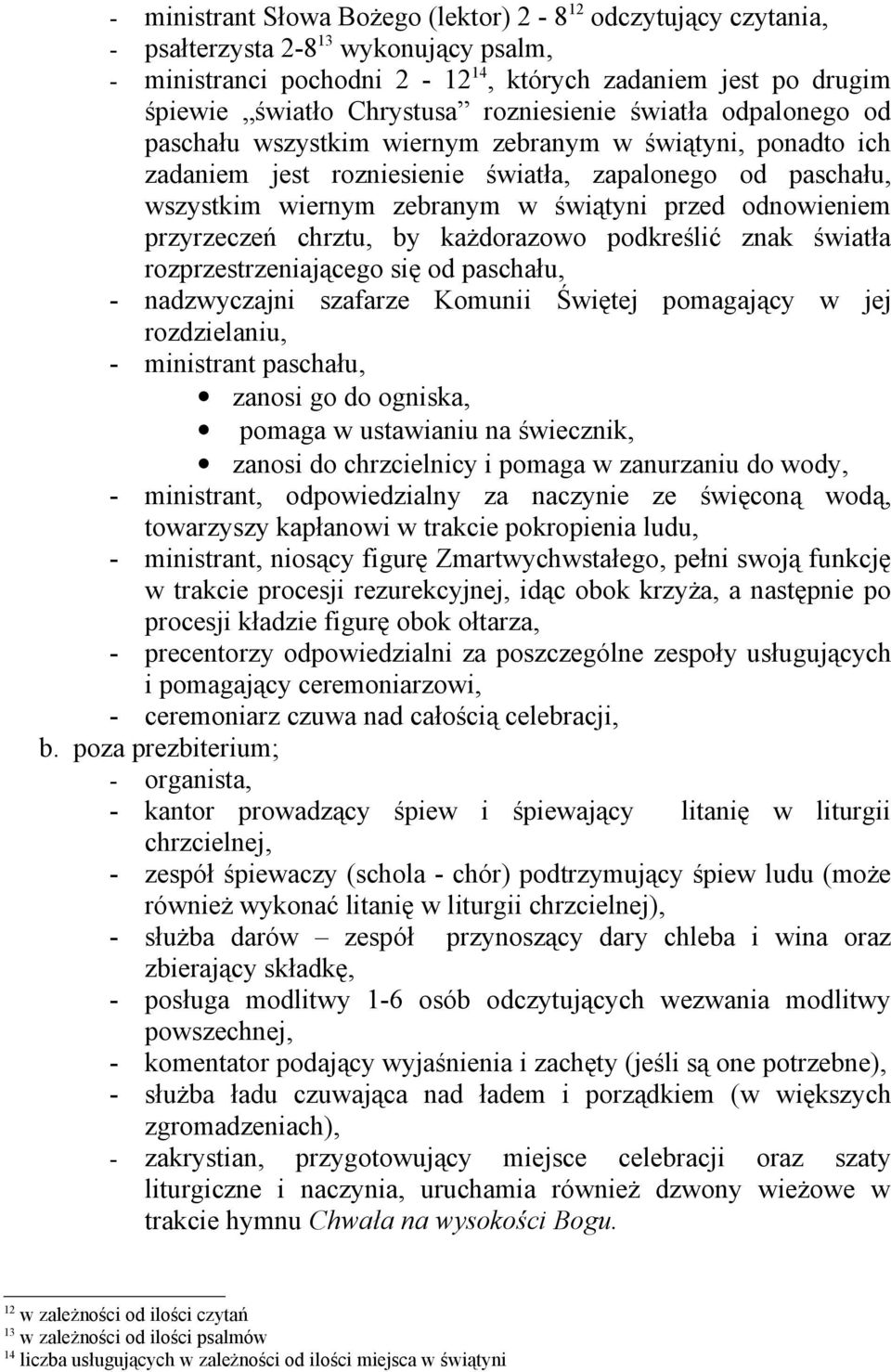 odnowieniem przyrzeczeń chrztu, by każdorazowo podkreślić znak światła rozprzestrzeniającego się od paschału, - nadzwyczajni szafarze Komunii Świętej pomagający w jej rozdzielaniu, - ministrant