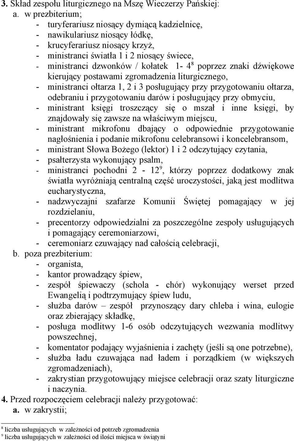 kołatek 1-4 8 poprzez znaki dźwiękowe kierujący postawami zgromadzenia liturgicznego, - ministranci ołtarza 1, 2 i 3 posługujący przy przygotowaniu ołtarza, odebraniu i przygotowaniu darów i