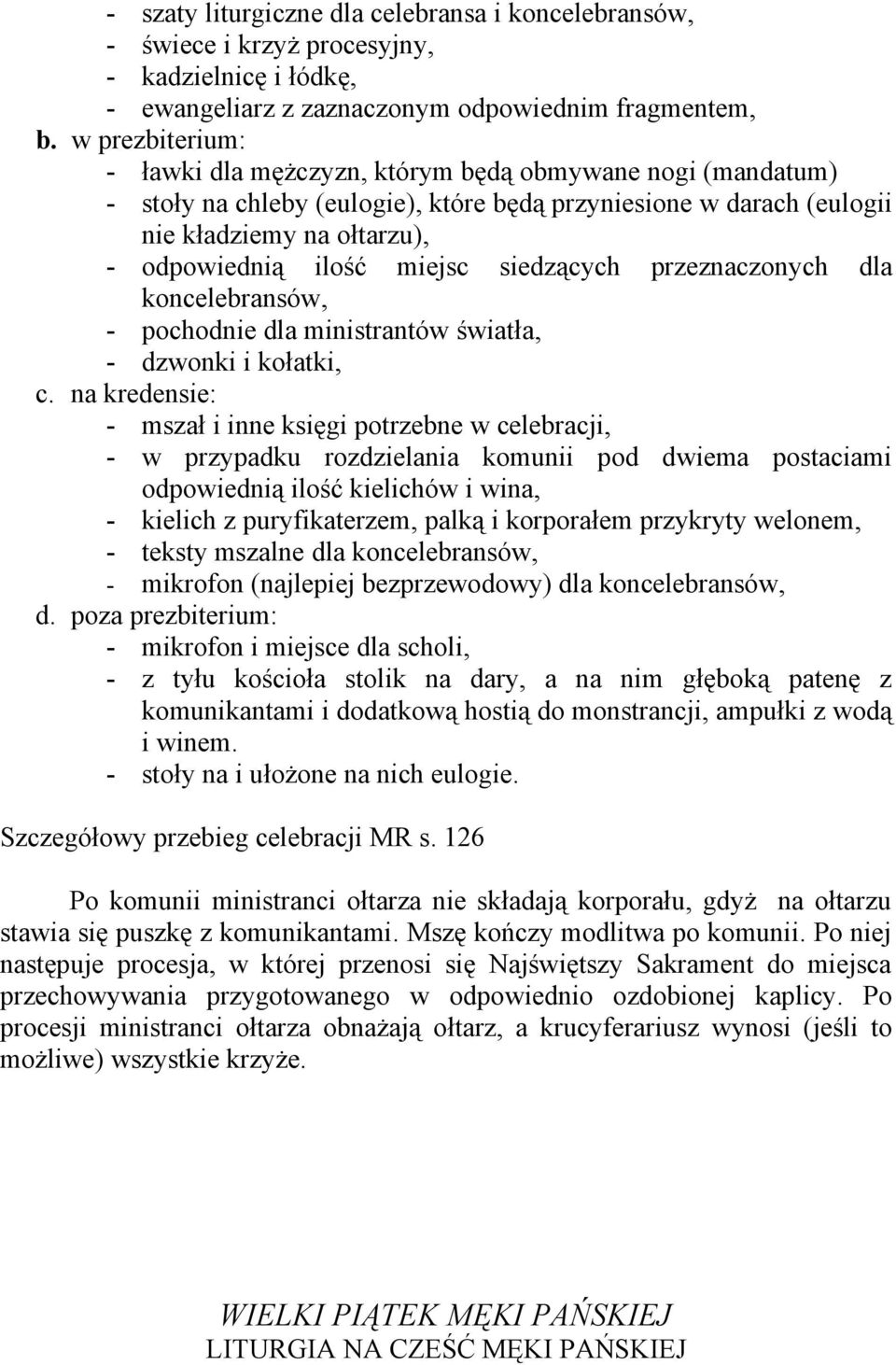 siedzących przeznaczonych dla koncelebransów, - pochodnie dla ministrantów światła, - dzwonki i kołatki, c.