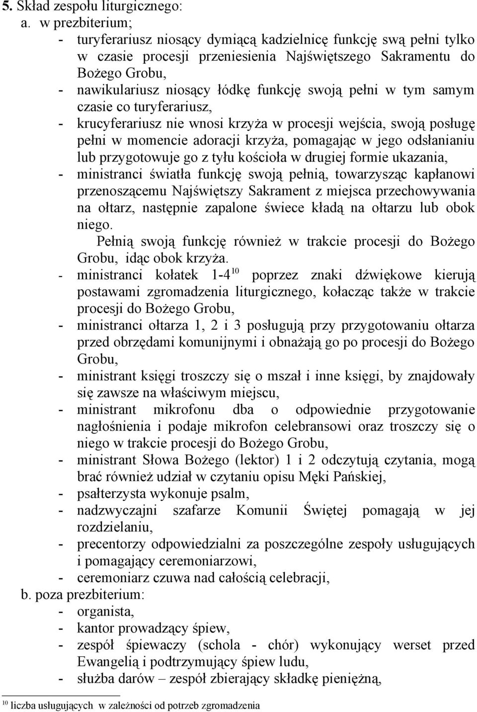 swoją pełni w tym samym czasie co turyferariusz, - krucyferariusz nie wnosi krzyża w procesji wejścia, swoją posługę pełni w momencie adoracji krzyża, pomagając w jego odsłanianiu lub przygotowuje go