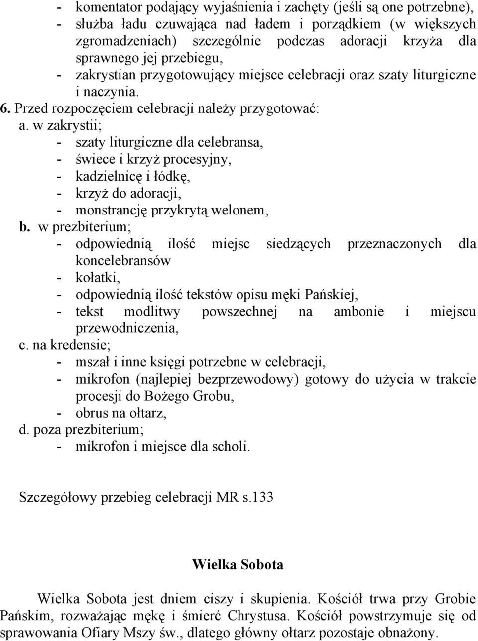 w zakrystii; - szaty liturgiczne dla celebransa, - świece i krzyż procesyjny, - kadzielnicę i łódkę, - krzyż do adoracji, - monstrancję przykrytą welonem, b.