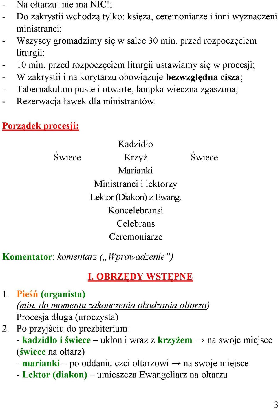 ministrantów. Porządek procesji: Kadzidło Świece Krzyż Świece Marianki Ministranci i lektorzy Lektor (Diakon) z Ewang. Koncelebransi Celebrans Ceremoniarze Komentator: komentarz ( Wprowadzenie ) I.