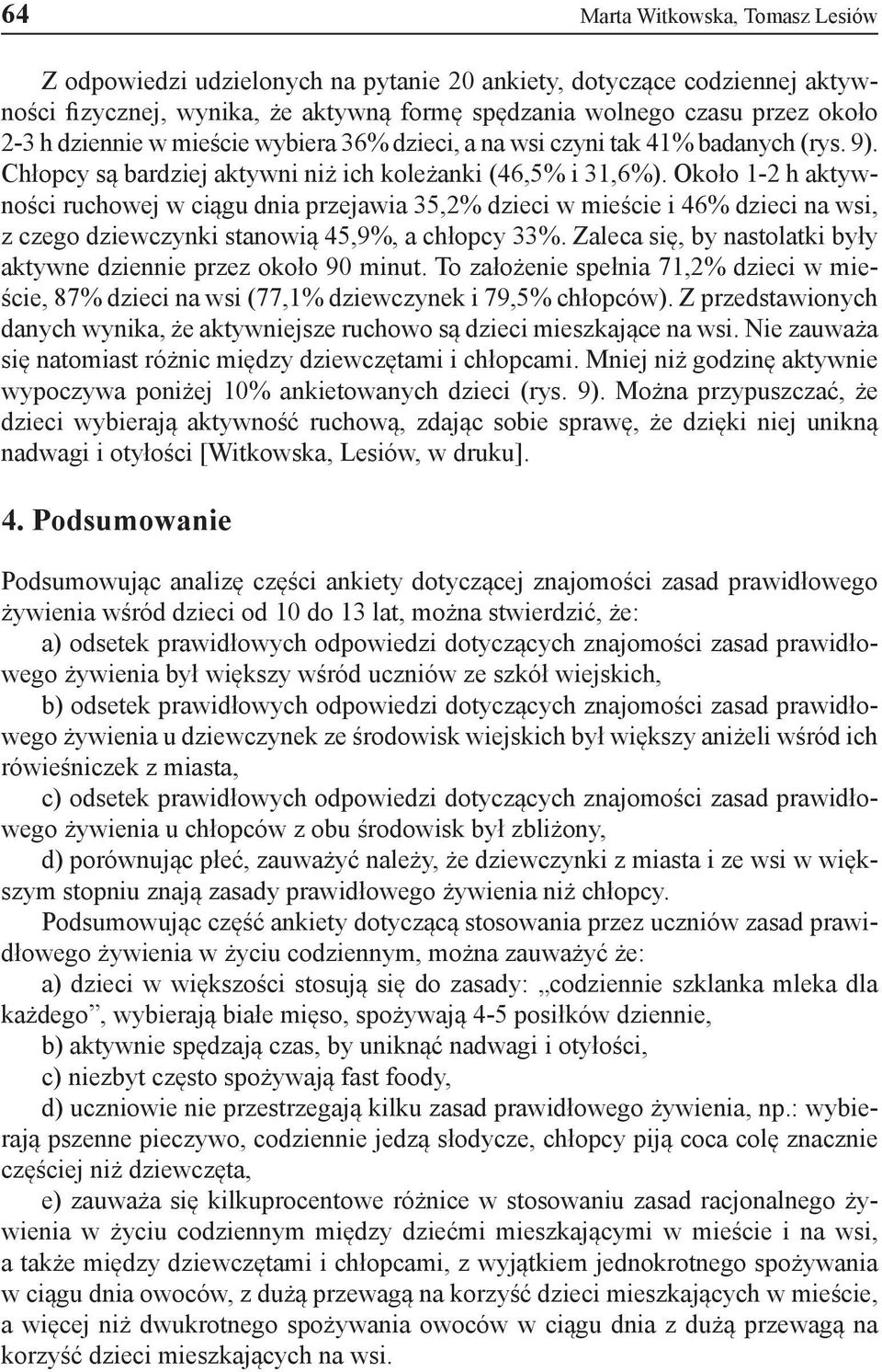 Około 1-2 h aktywności ruchowej w ciągu dnia przejawia 35,2% dzieci w mieście i 46% dzieci na wsi, z czego dziewczynki stanowią 45,9%, a chłopcy 33%.