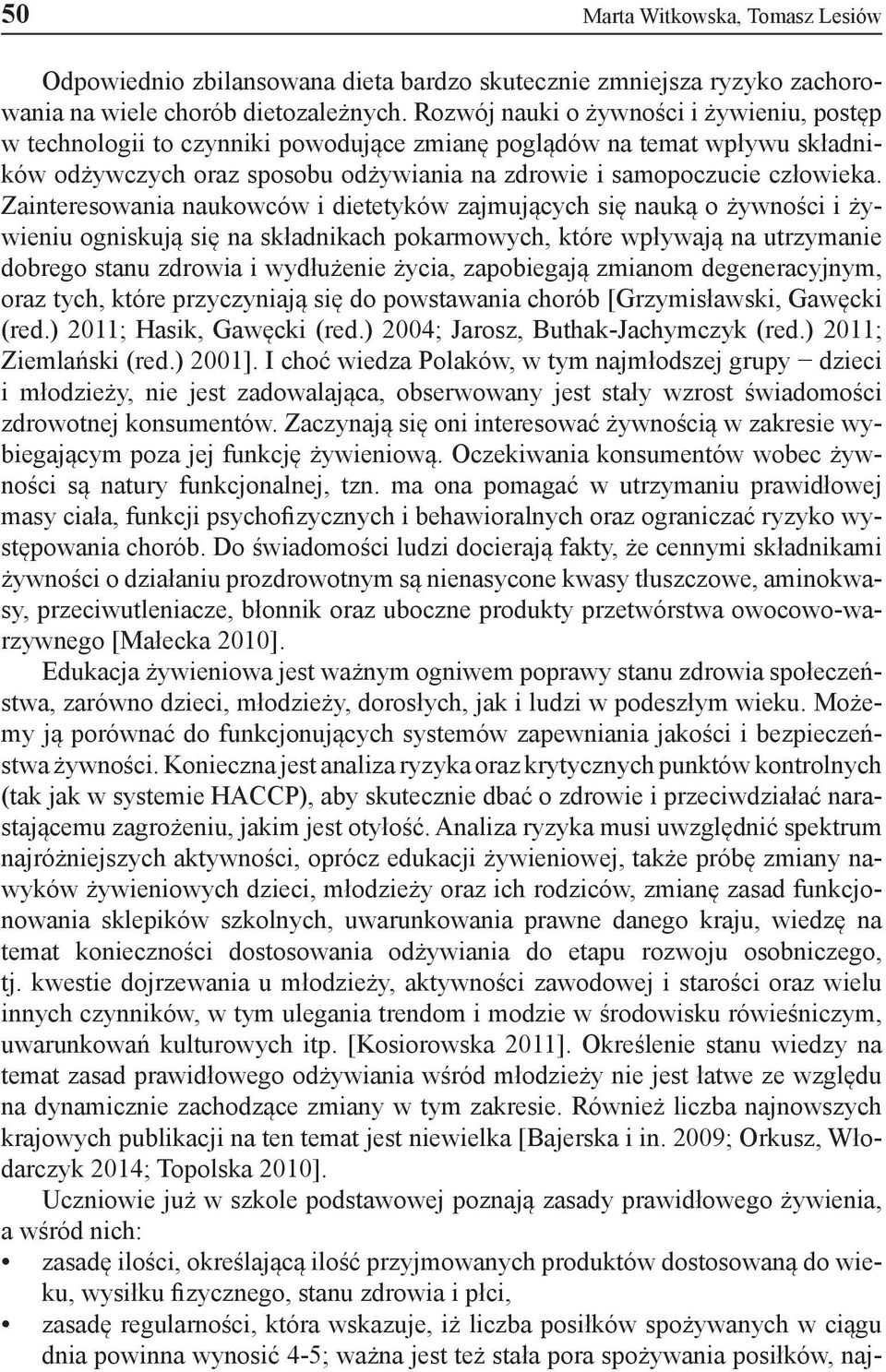 Zainteresowania naukowców i dietetyków zajmujących się nauką o żywności i żywieniu ogniskują się na składnikach pokarmowych, które wpływają na utrzymanie dobrego stanu zdrowia i wydłużenie życia,