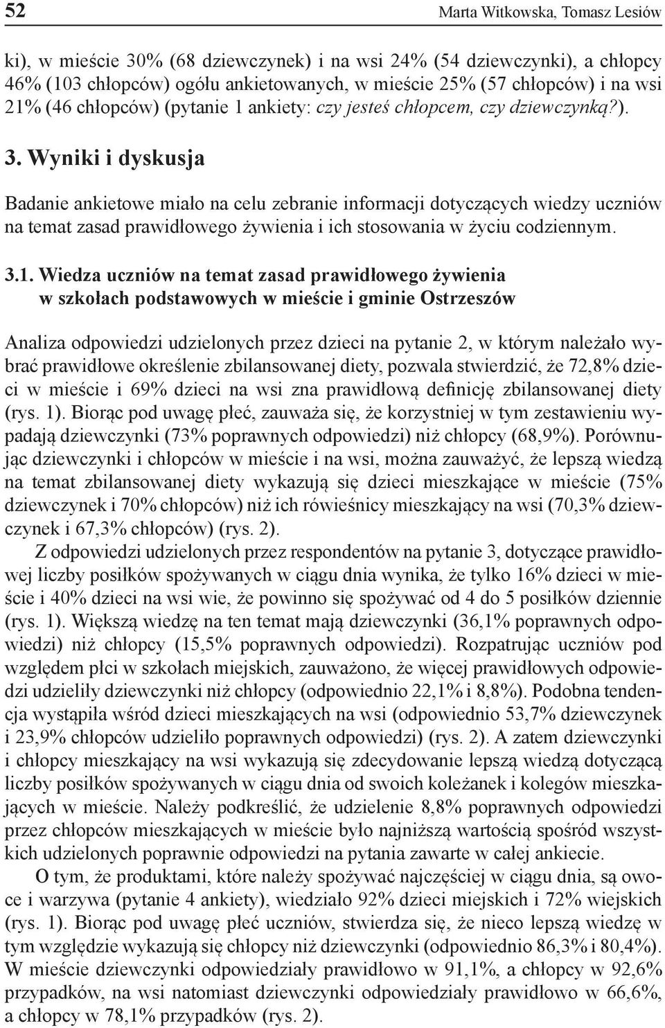 Wyniki i dyskusja Badanie ankietowe miało na celu zebranie informacji dotyczących wiedzy uczniów na temat zasad prawidłowego żywienia i ich stosowania w życiu codziennym. 3.1.