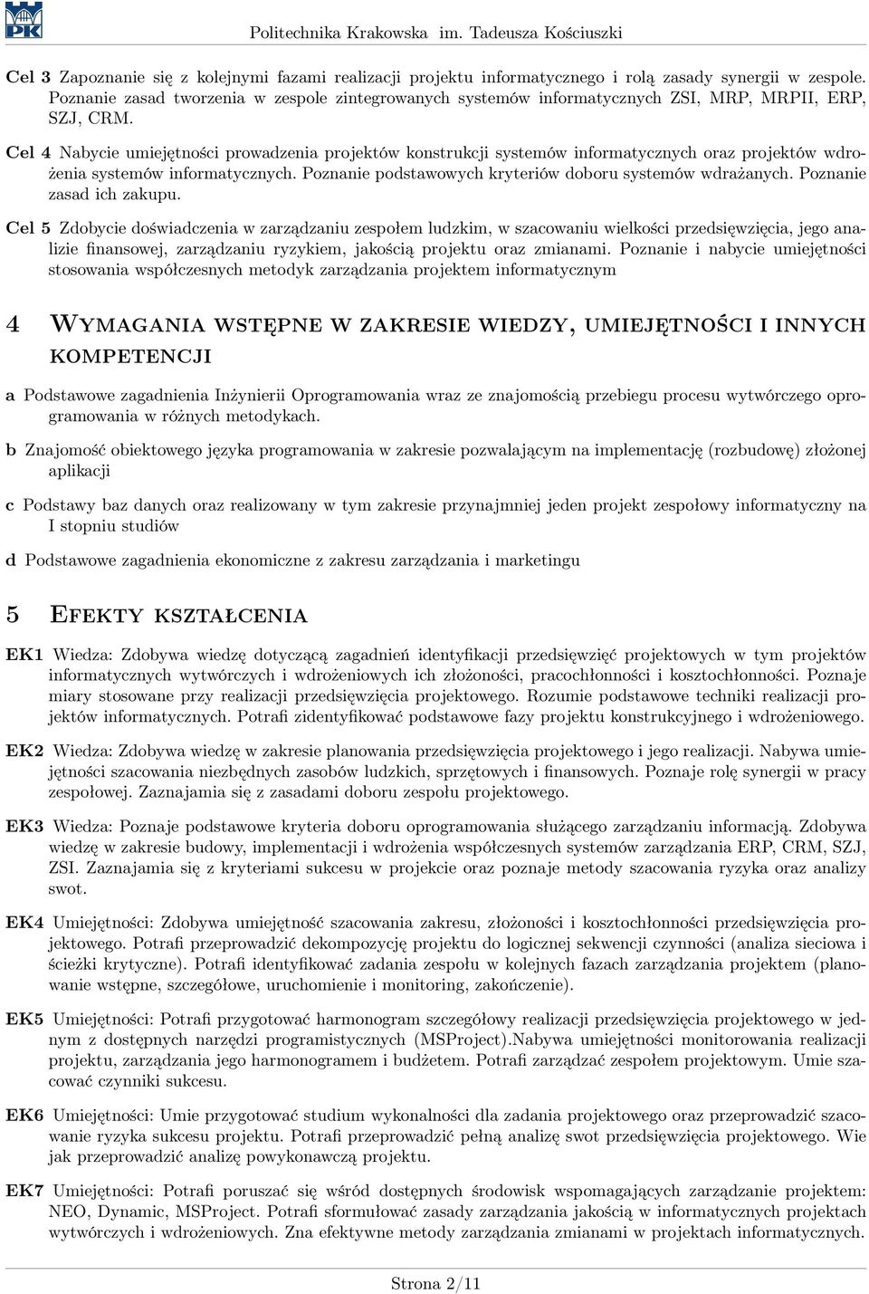 Cel Nabycie umiejętności prowadzenia projektów konstrukcji systemów informatycznych oraz projektów wdrożenia systemów informatycznych. Poznanie podstawowych kryteriów doboru systemów wdrażanych.