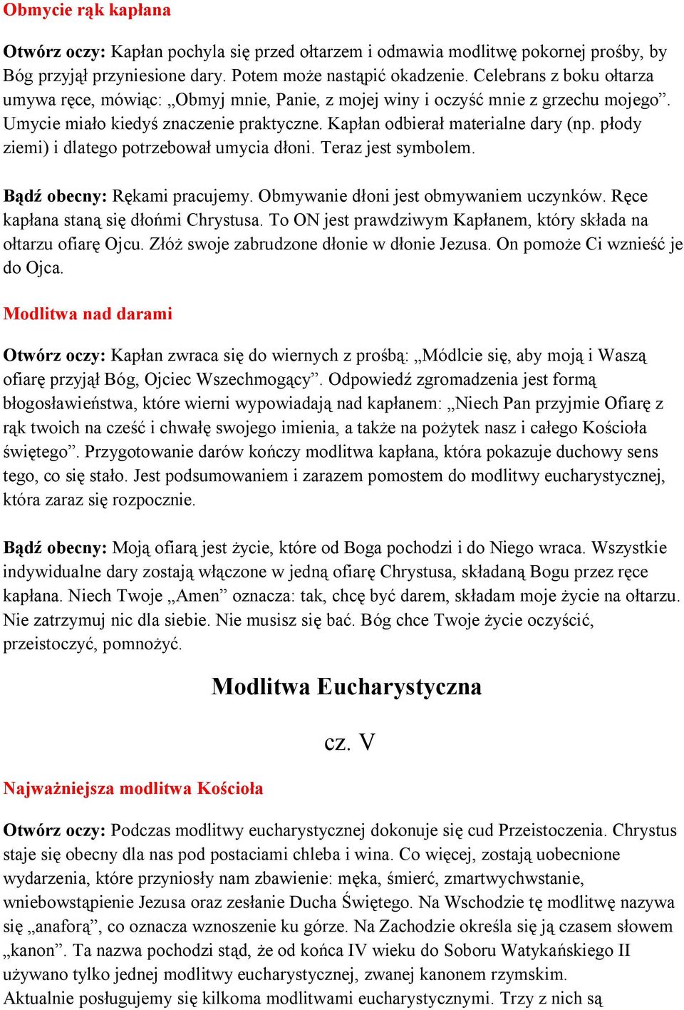 płody ziemi) i dlatego potrzebował umycia dłoni. Teraz jest symbolem. Bądź obecny: Rękami pracujemy. Obmywanie dłoni jest obmywaniem uczynków. Ręce kapłana staną się dłońmi Chrystusa.