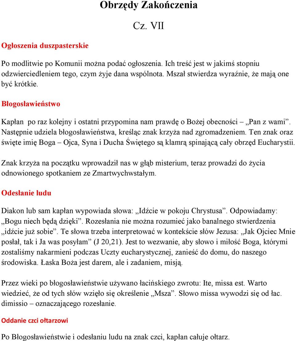 Następnie udziela błogosławieństwa, kreśląc znak krzyża nad zgromadzeniem. Ten znak oraz święte imię Boga Ojca, Syna i Ducha Świętego są klamrą spinającą cały obrzęd Eucharystii.