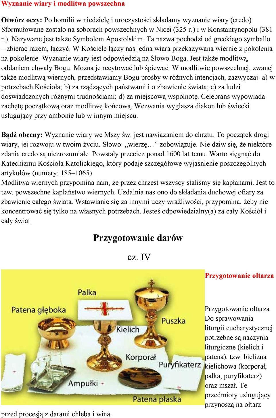 W Kościele łączy nas jedna wiara przekazywana wiernie z pokolenia na pokolenie. Wyznanie wiary jest odpowiedzią na Słowo Boga. Jest także modlitwą, oddaniem chwały Bogu.