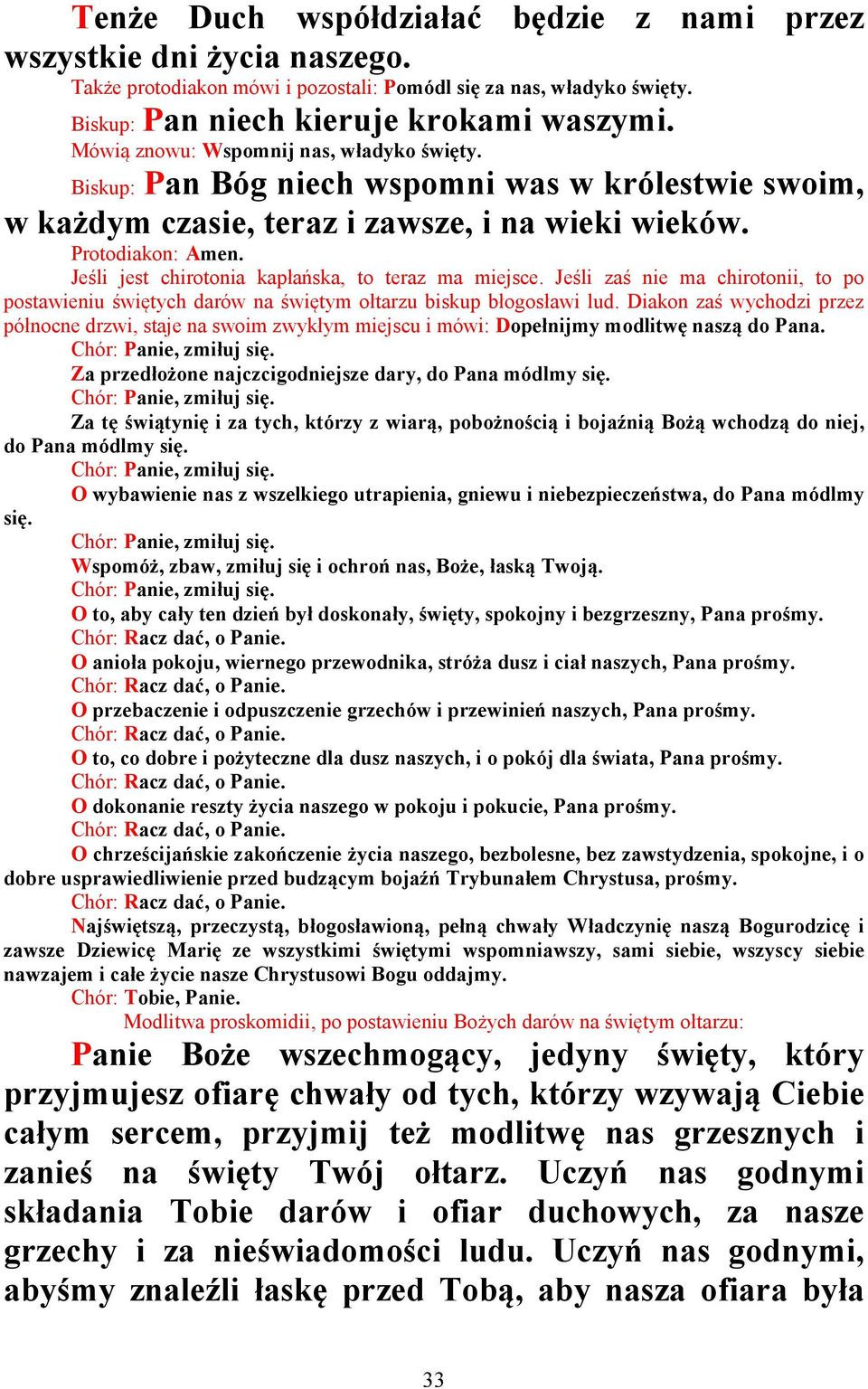 Jeśli jest chirotonia kapłańska, to teraz ma miejsce. Jeśli zaś nie ma chirotonii, to po postawieniu świętych darów na świętym ołtarzu biskup błogosławi lud.