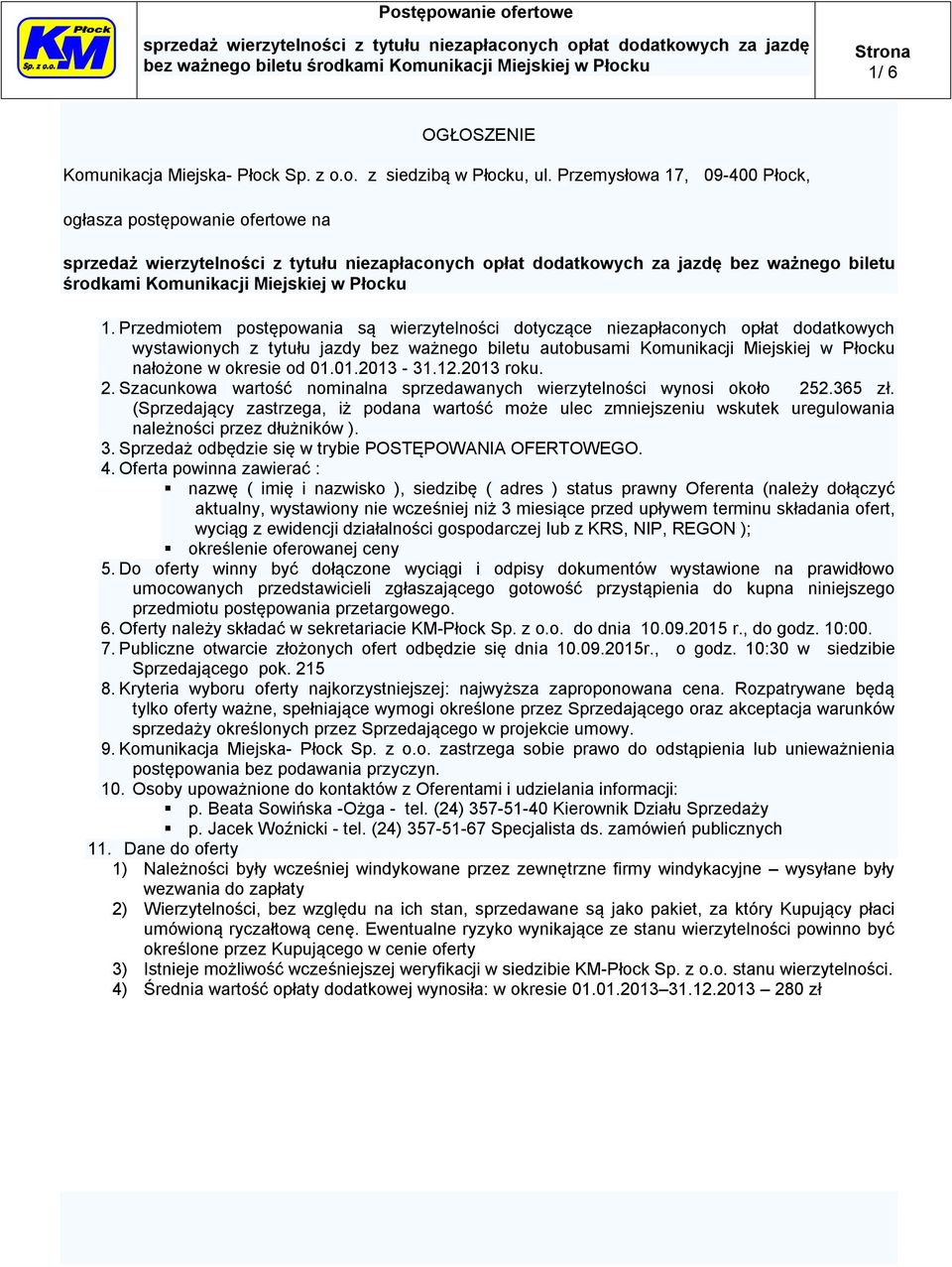 Przedmiotem postępowania są wierzytelności dotyczące niezapłaconych opłat dodatkowych wystawionych z tytułu jazdy bez ważnego biletu autobusami Komunikacji Miejskiej w Płocku nałożone w okresie od 01.