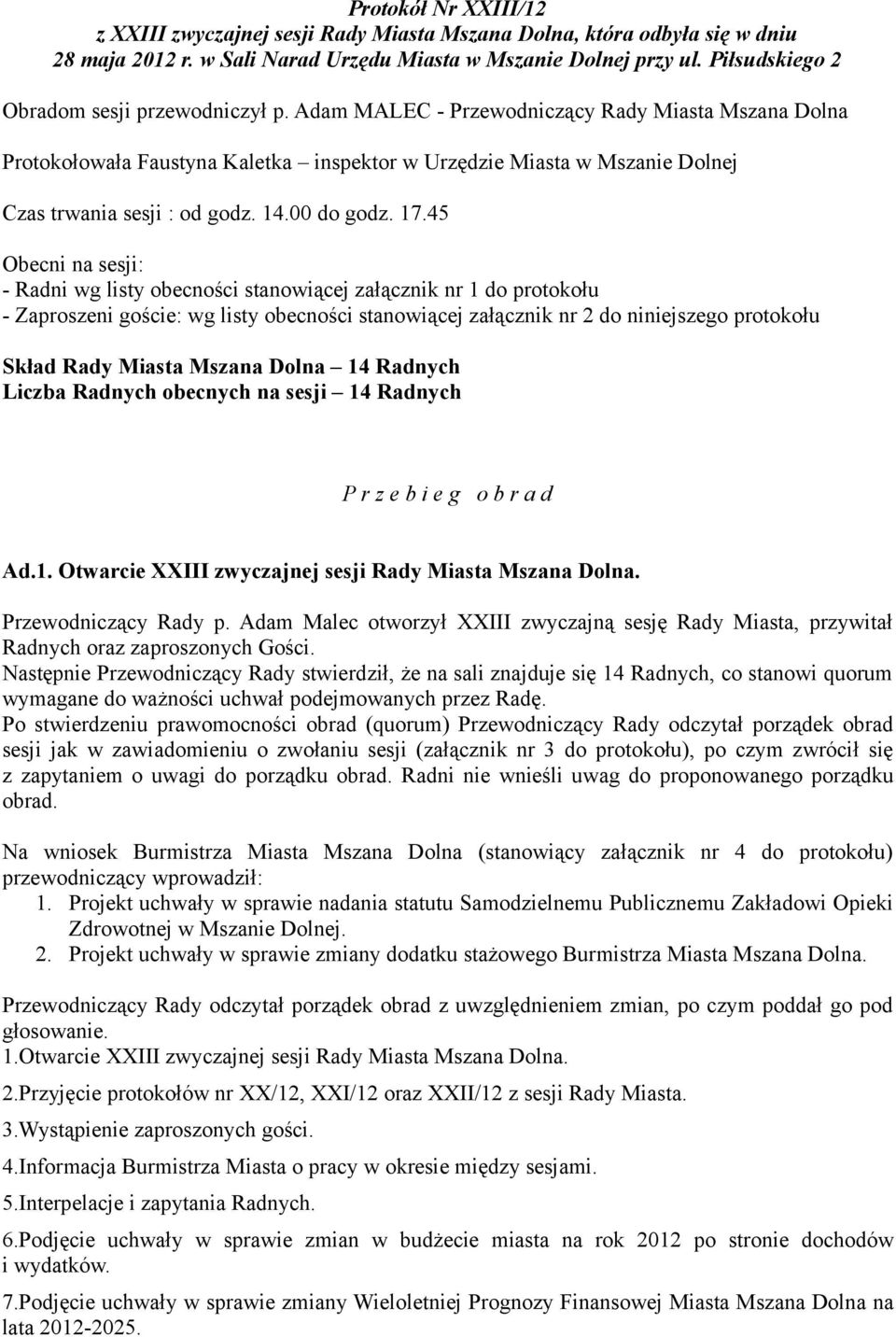 Adam MALEC - Przewodniczący Rady Miasta Mszana Dolna Protokołowała Faustyna Kaletka inspektor w Urzędzie Miasta w Mszanie Dolnej Czas trwania sesji : od godz. 14.00 do godz. 17.