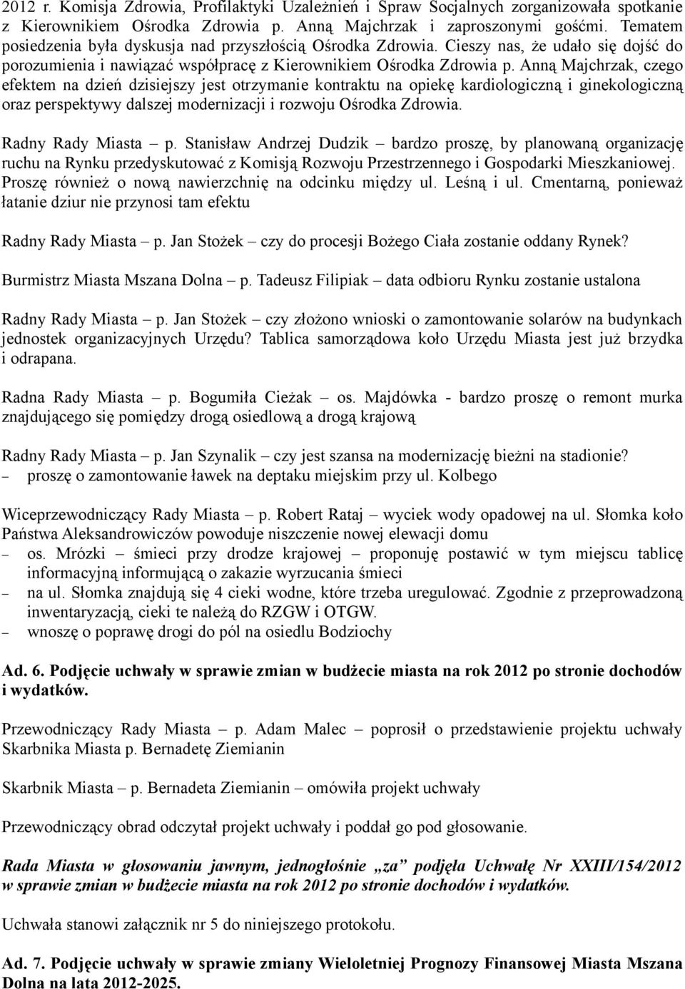 Anną Majchrzak, czego efektem na dzień dzisiejszy jest otrzymanie kontraktu na opiekę kardiologiczną i ginekologiczną oraz perspektywy dalszej modernizacji i rozwoju Ośrodka Zdrowia.