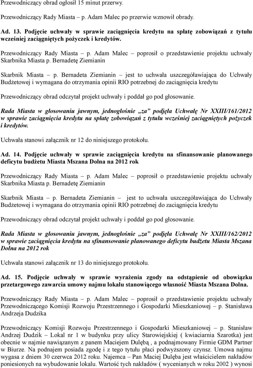 Bernadeta Ziemianin jest to uchwała uszczegóławiająca do Uchwały Budżetowej i wymagana do otrzymania opinii RIO potrzebnej do zaciągnięcia kredytu Rada Miasta w głosowaniu jawnym, jednogłośnie za