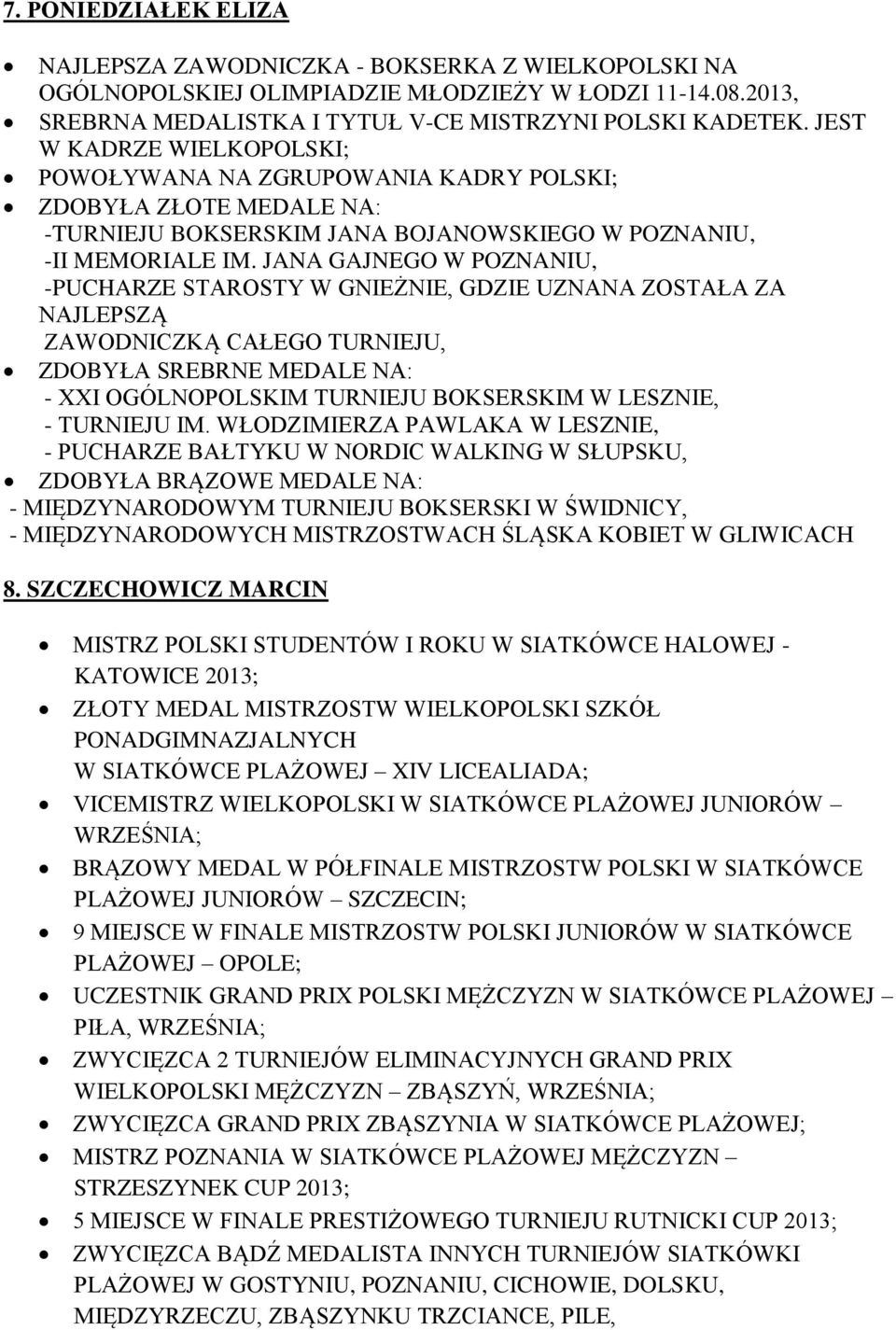 JANA GAJNEGO W POZNANIU, -PUCHARZE STAROSTY W GNIEŻNIE, GDZIE UZNANA ZOSTAŁA ZA NAJLEPSZĄ ZAWODNICZKĄ CAŁEGO TURNIEJU, ZDOBYŁA SREBRNE MEDALE NA: - XXI OGÓLNOPOLSKIM TURNIEJU BOKSERSKIM W LESZNIE, -