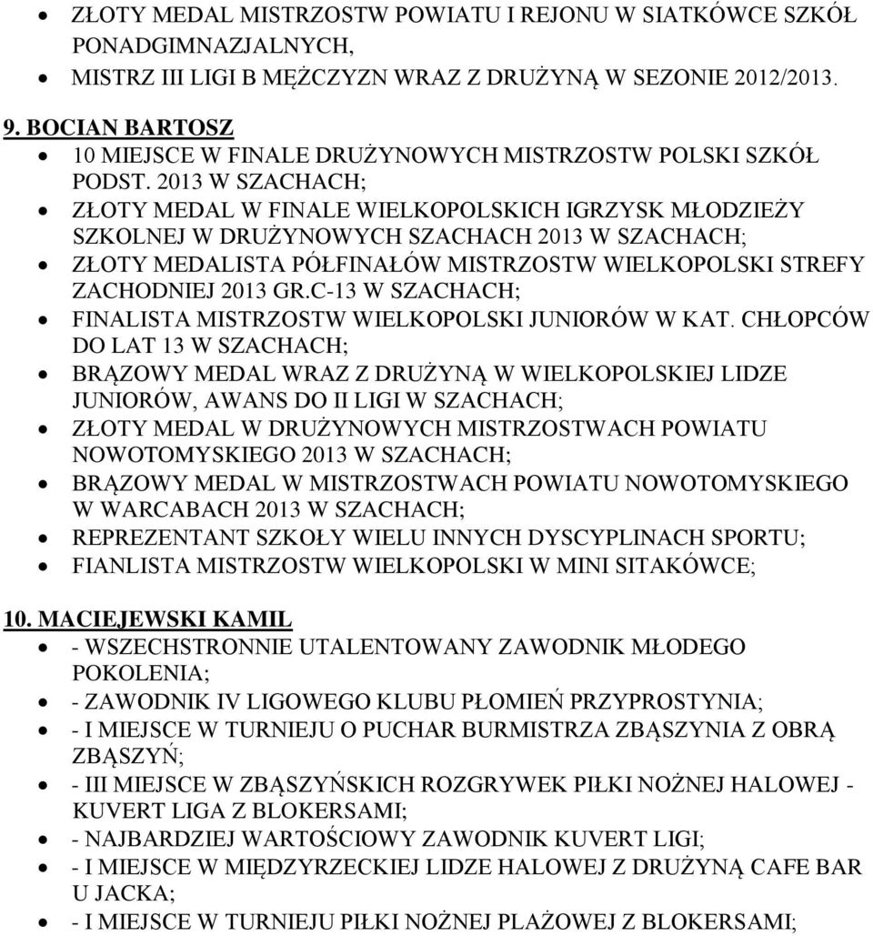 2013 W SZACHACH; ZŁOTY MEDAL W FINALE WIELKOPOLSKICH IGRZYSK MŁODZIEŻY SZKOLNEJ W DRUŻYNOWYCH SZACHACH 2013 W SZACHACH; ZŁOTY MEDALISTA PÓŁFINAŁÓW MISTRZOSTW WIELKOPOLSKI STREFY ZACHODNIEJ 2013 GR.