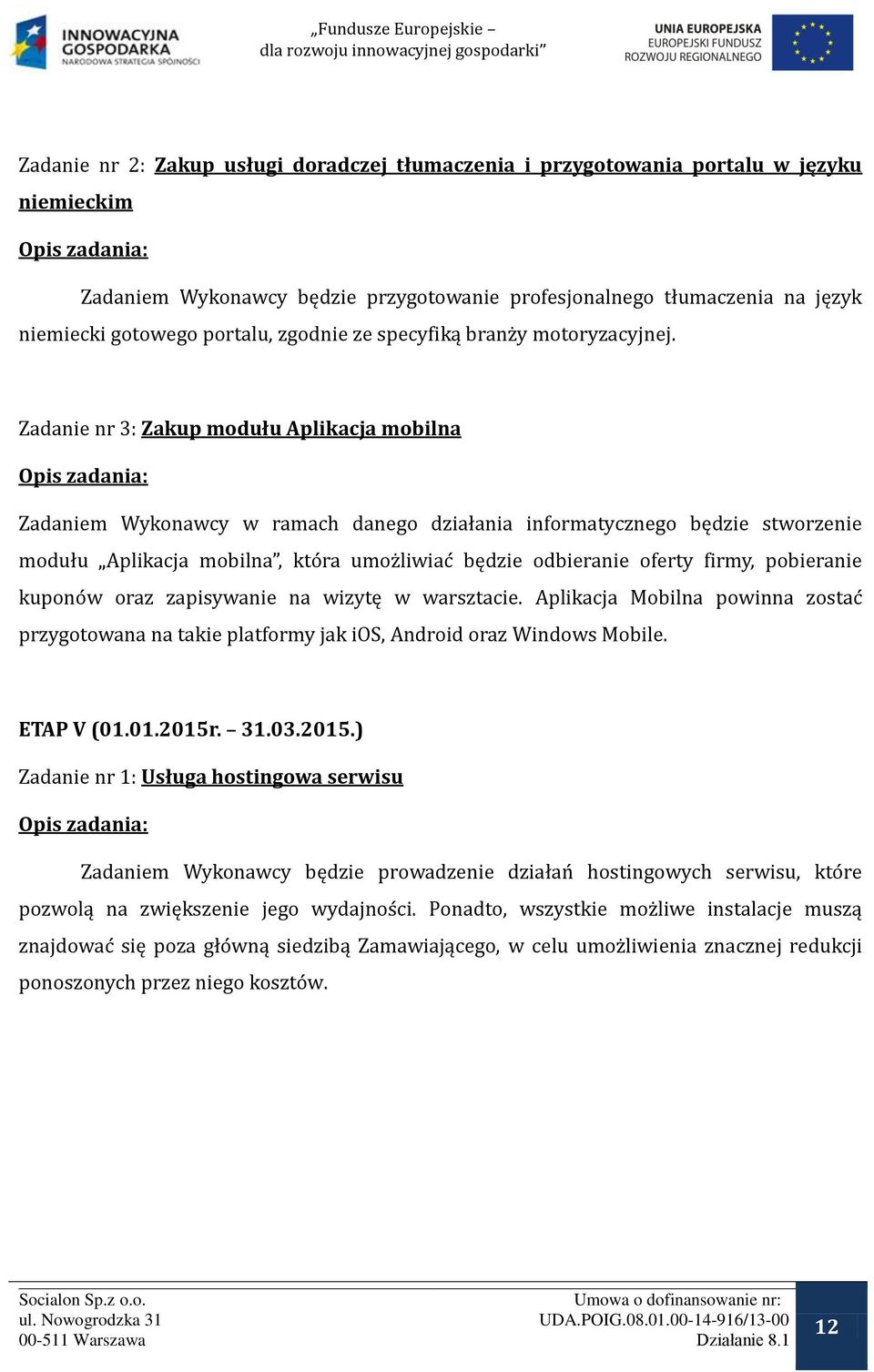 Zadanie nr 3: Zakup modułu Aplikacja mobilna Zadaniem Wykonawcy w ramach danego działania informatycznego będzie stworzenie modułu Aplikacja mobilna, kto ra umoz liwiac będzie odbieranie oferty