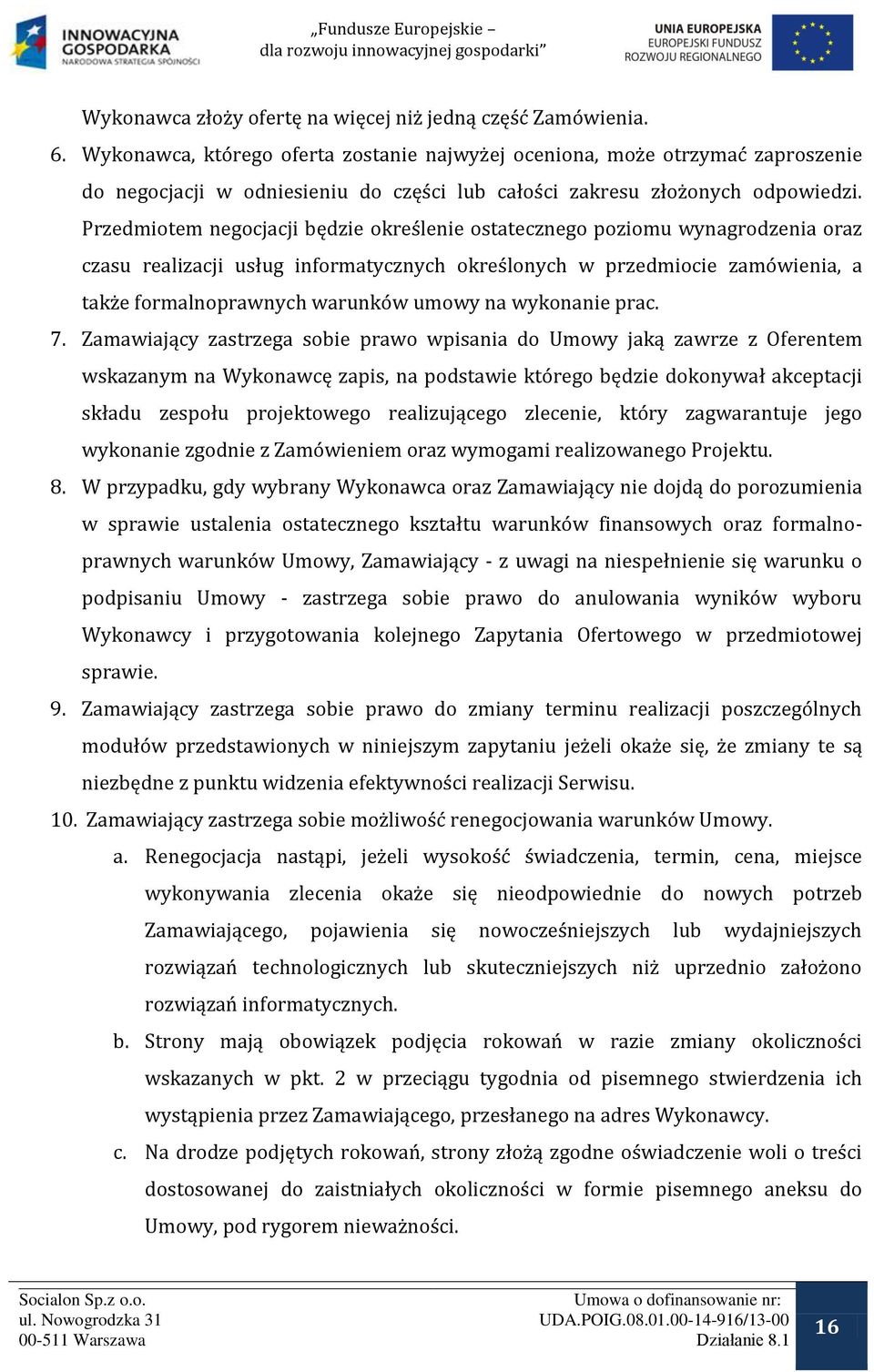 Przedmiotem negocjacji będzie określenie ostatecznego poziomu wynagrodzenia oraz czasu realizacji usług informatycznych określonych w przedmiocie zamówienia, a także formalnoprawnych warunków umowy