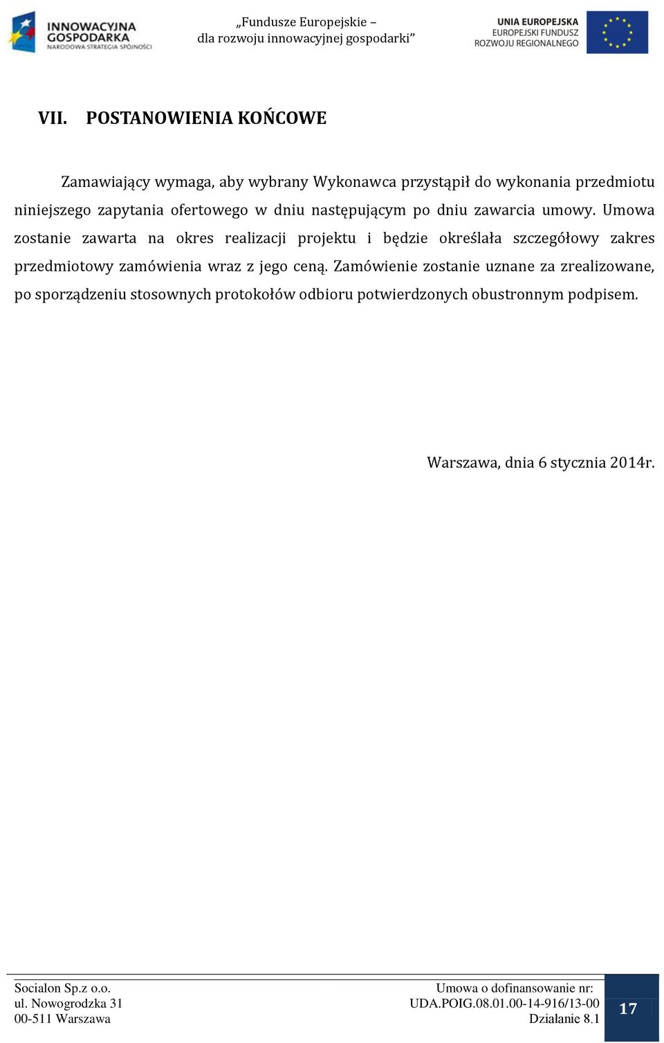 Umowa zostanie zawarta na okres realizacji projektu i będzie określała szczegółowy zakres przedmiotowy zamówienia wraz