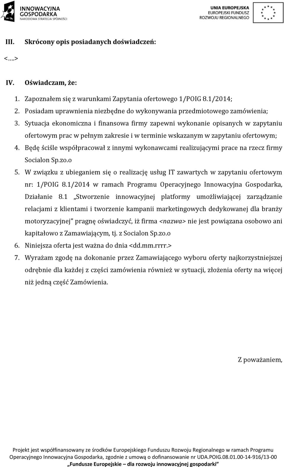 Sytuacja ekonomiczna i finansowa firmy zapewni wykonanie opisanych w zapytaniu ofertowym prac w pełnym zakresie i w terminie wskazanym w zapytaniu ofertowym; 4.